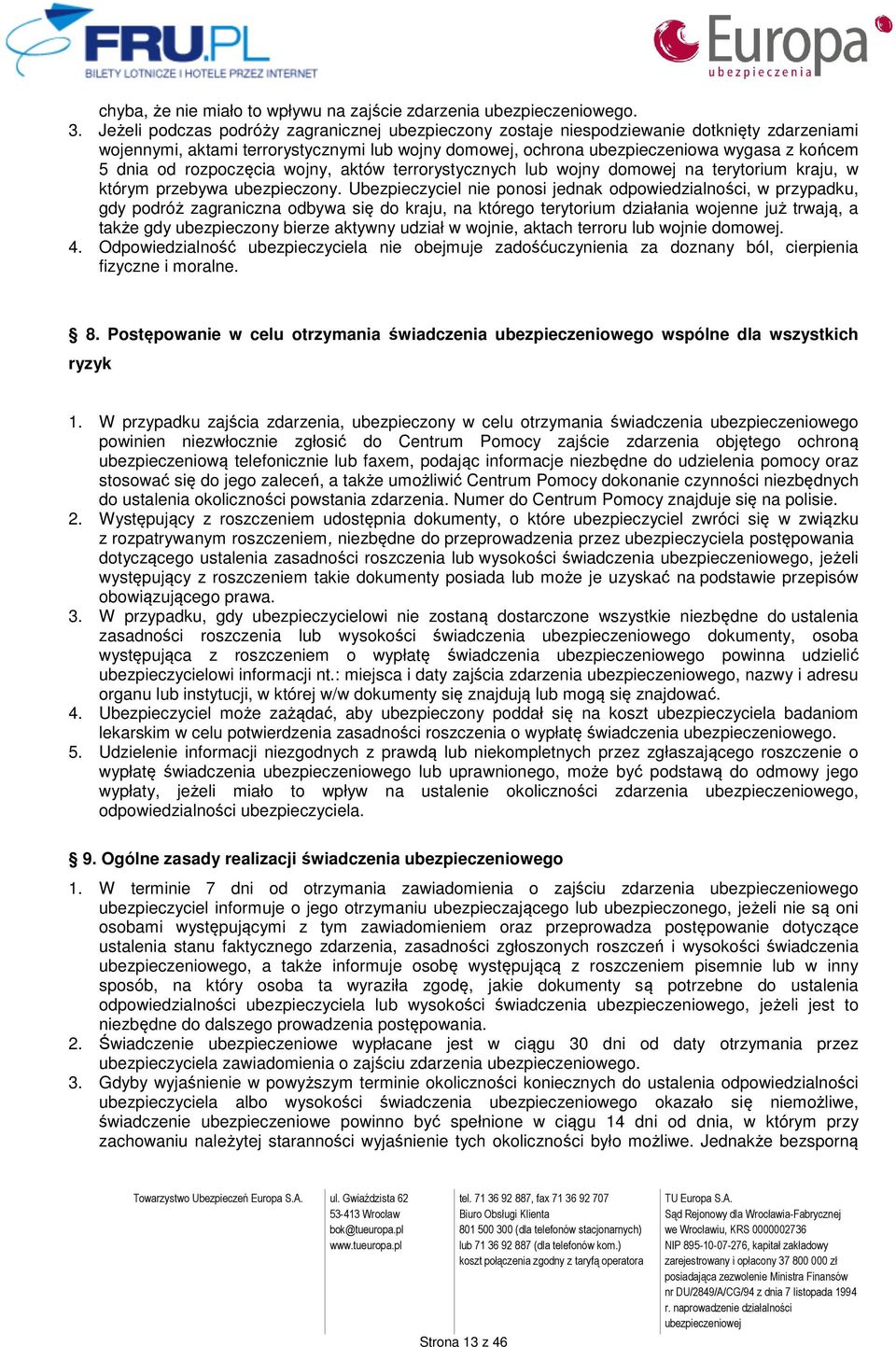 rozpoczęcia wojny, aktów terrorystycznych lub wojny domowej na terytorium kraju, w którym przebywa ubezpieczony.