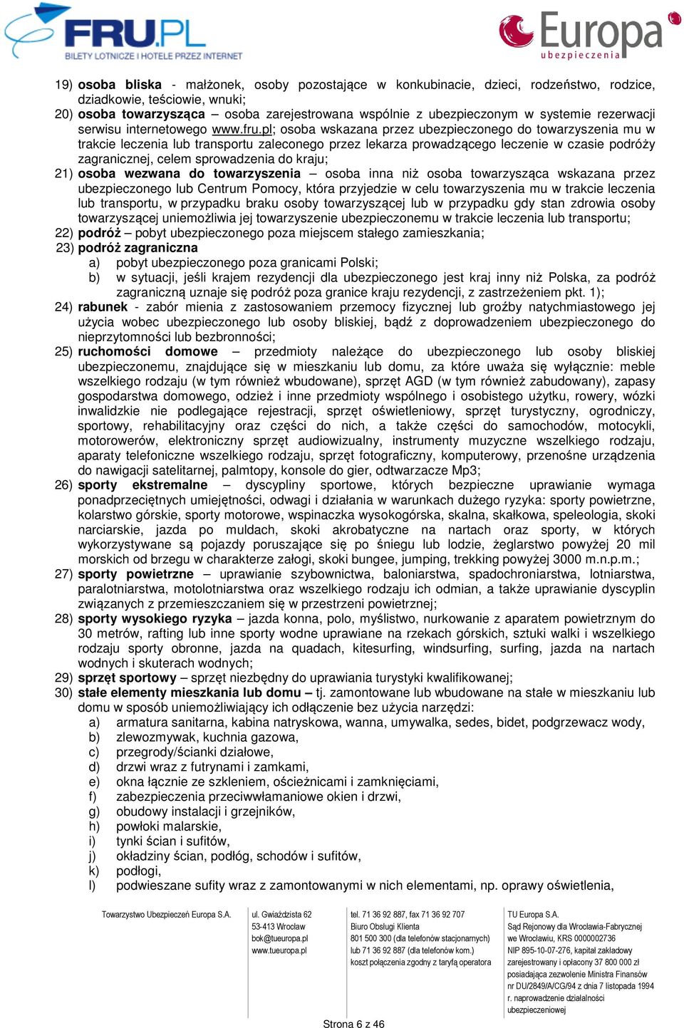 pl; osoba wskazana przez ubezpieczonego do towarzyszenia mu w trakcie leczenia lub transportu zaleconego przez lekarza prowadzącego leczenie w czasie podróży zagranicznej, celem sprowadzenia do