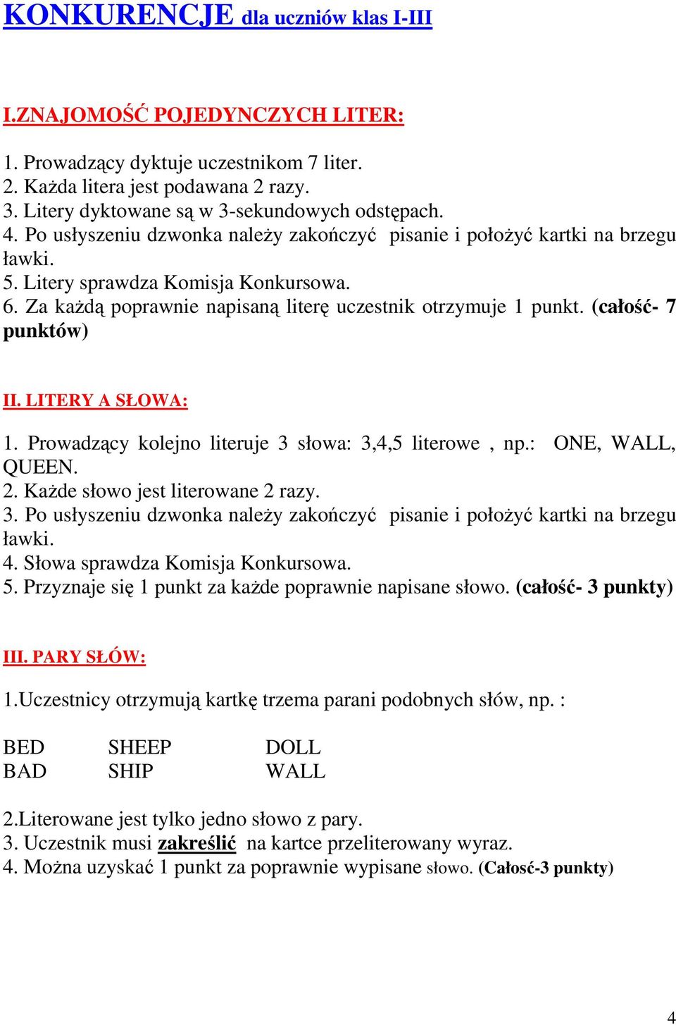 (całość- 7 punktów) II. LITERY A SŁOWA: 1. Prowadzący kolejno literuje 3 słowa: 3,4,5 literowe, np.: ONE, WALL, QUEEN. 2. KaŜde słowo jest literowane 2 razy. 3. Po usłyszeniu dzwonka naleŝy zakończyć pisanie i połoŝyć kartki na brzegu 4.