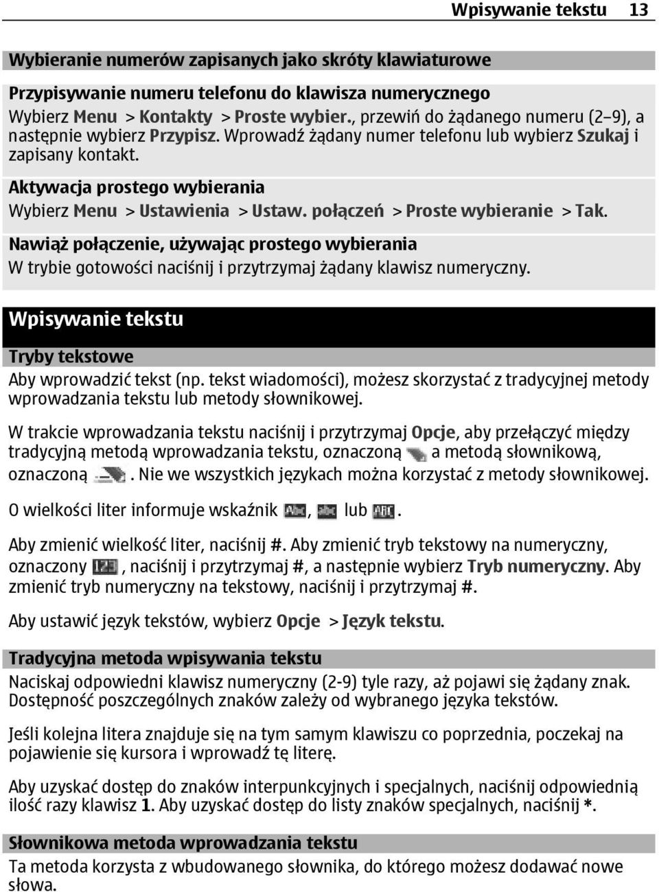 połączeń > Proste wybieranie > Tak. Nawiąż połączenie, używając prostego wybierania W trybie gotowości naciśnij i przytrzymaj żądany klawisz numeryczny.