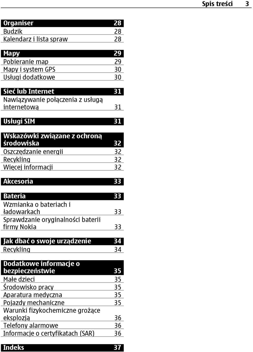 bateriach i ładowarkach 33 Sprawdzanie oryginalności baterii firmy Nokia 33 Jak dbać o swoje urządzenie 34 Recykling 34 Dodatkowe informacje o bezpieczeństwie 35 Małe dzieci