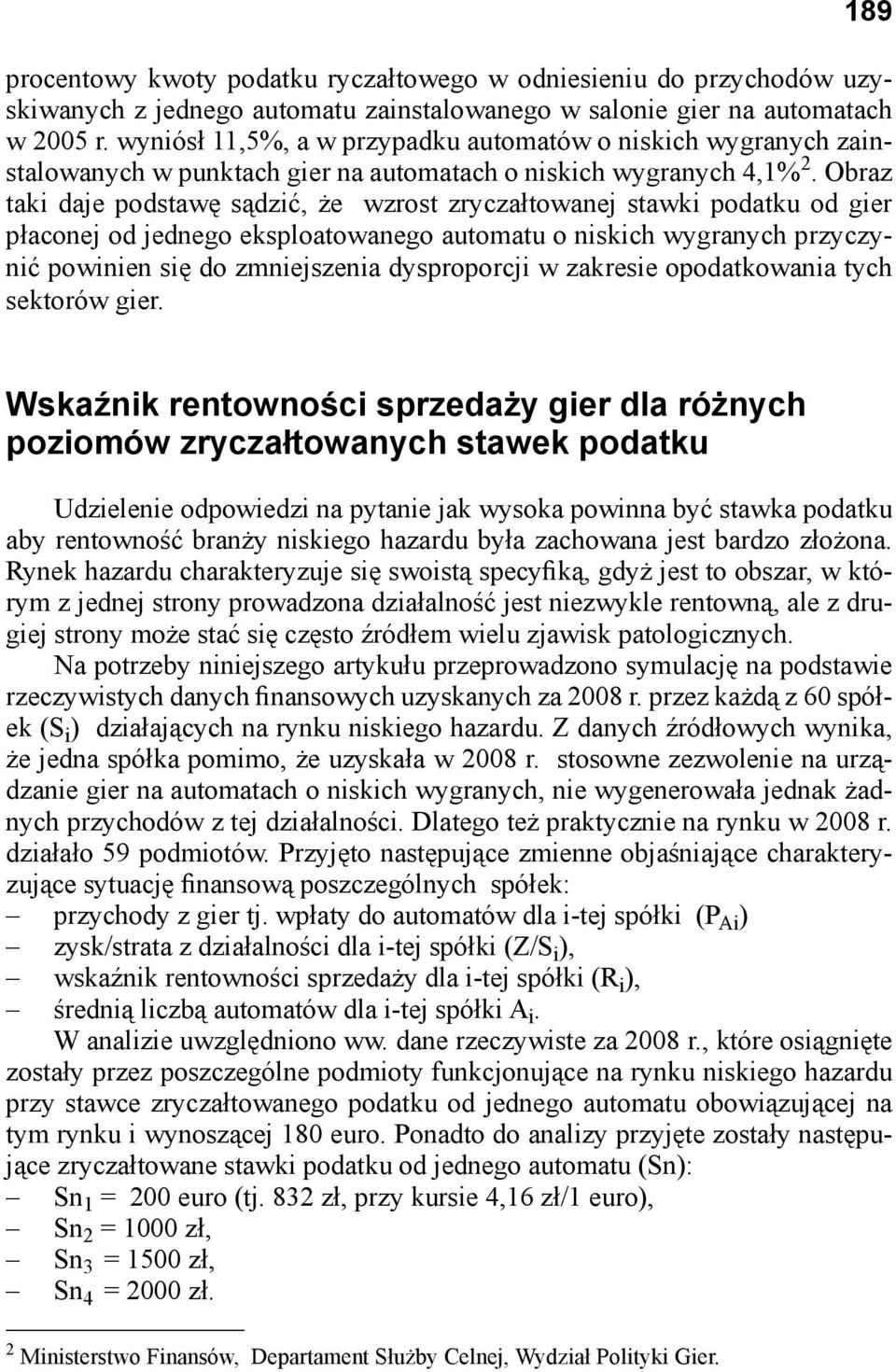 Obraz taki daje podstawę sądzić, że wzrost zryczałtowanej stawki podatku od gier płaconej od jednego eksploatowanego automatu o niskich wygranych przyczynić powinien się do zmniejszenia dysproporcji