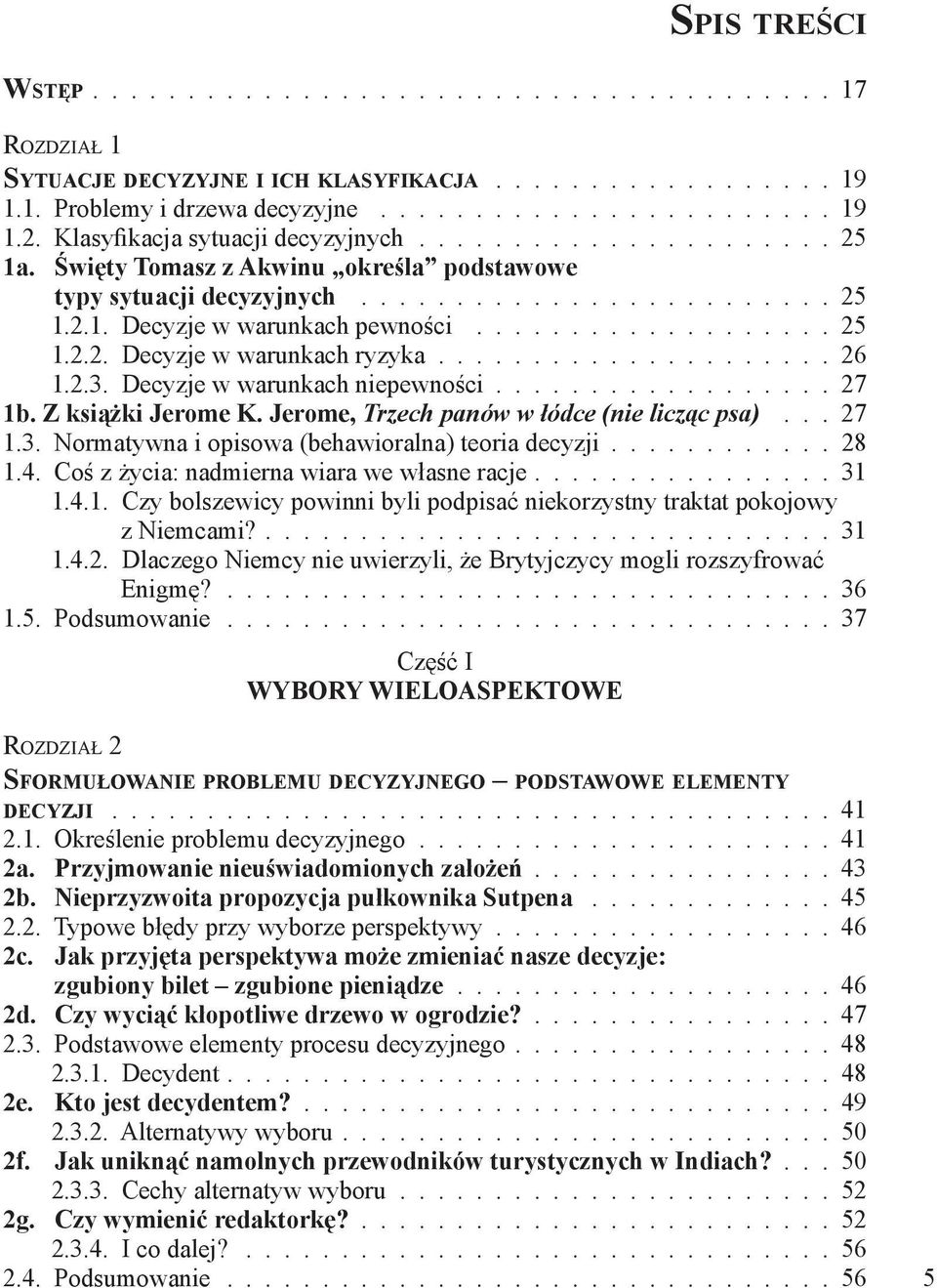 2.3. Decyzje w warunkach niepewności.................. 27 1b. Z książki Jerome K. Jerome, Trzech panów w łódce (nie licząc psa)... 27 1.3. Normatywna i opisowa (behawioralna) teoria decyzji............ 28 1.