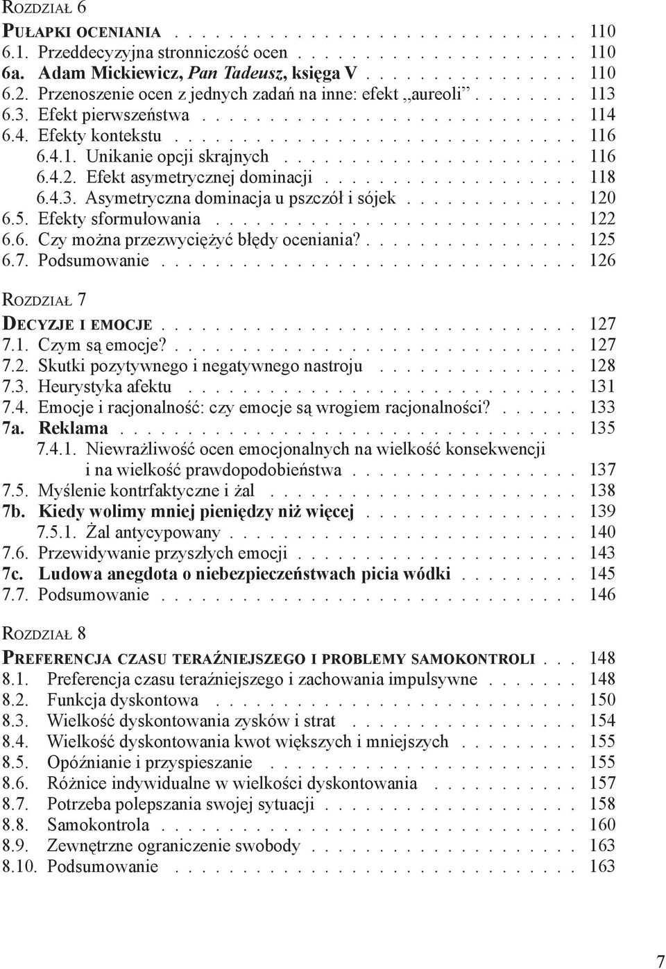 ..................... 116 6.4.2. Efekt asymetrycznej dominacji................... 118 6.4.3. Asymetryczna dominacja u pszczół i sójek............. 120 6.5. Efekty sformułowania........................... 122 6.