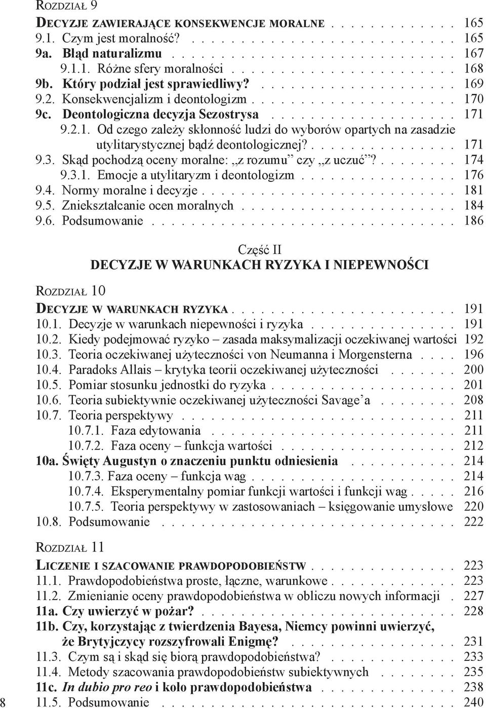 2.1. Od czego zależy skłonność ludzi do wyborów opartych na zasadzie utylitarystycznej bądź deontologicznej?............... 171 9.3. Skąd pochodzą oceny moralne: z rozumu czy z uczuć?........ 174 9.3.1. Emocje a utylitaryzm i deontologizm.