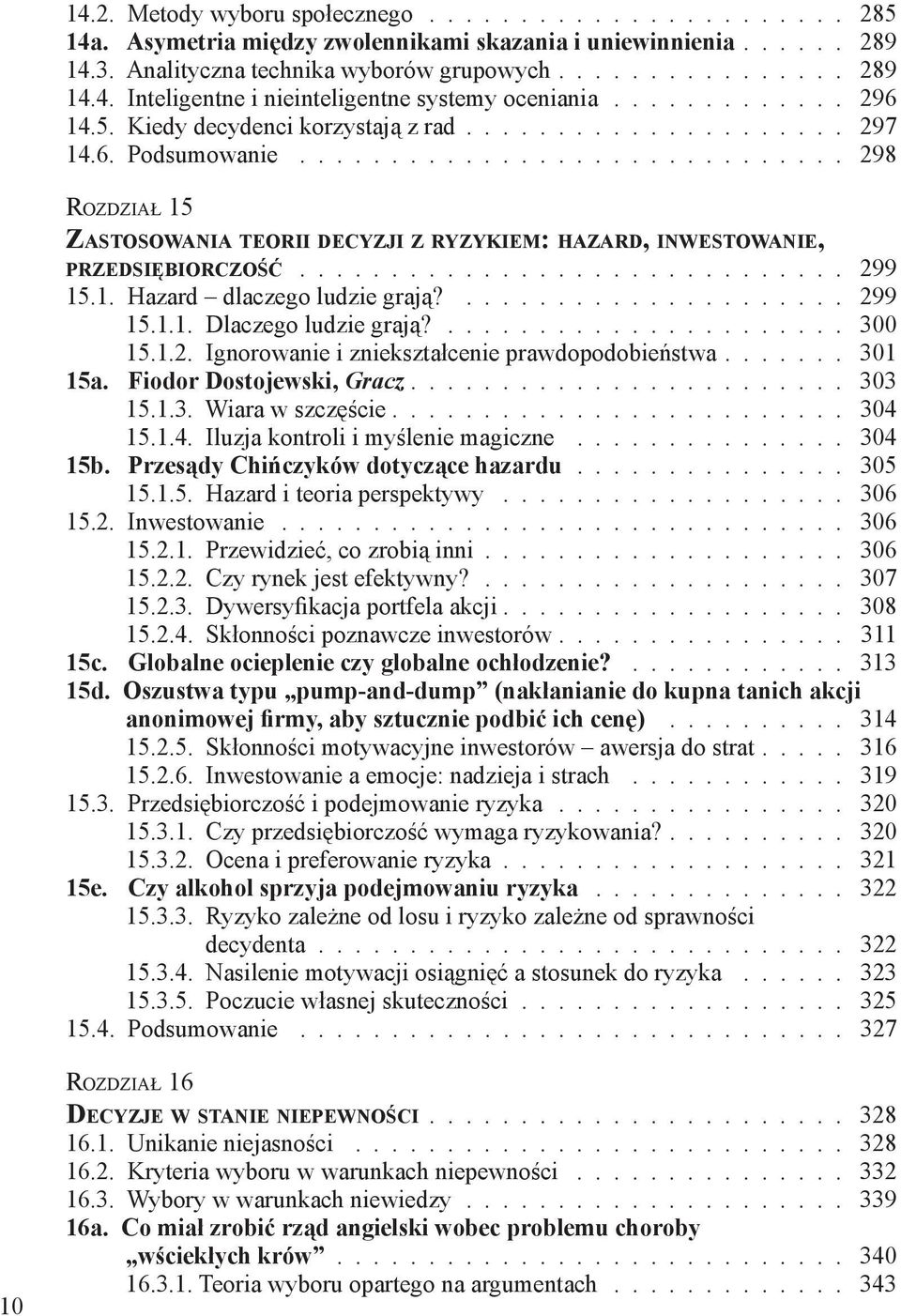 ............................. 298 Rozdział 15 Za s t o s o wa n i a t e o r i i d e c y z j i z ry z y k i e m: h a z a r d, i n w e s t o wa n i e, p r z e d s i ę b i o r c z o ś ć 299 15.1. Hazard dlaczego ludzie grają?