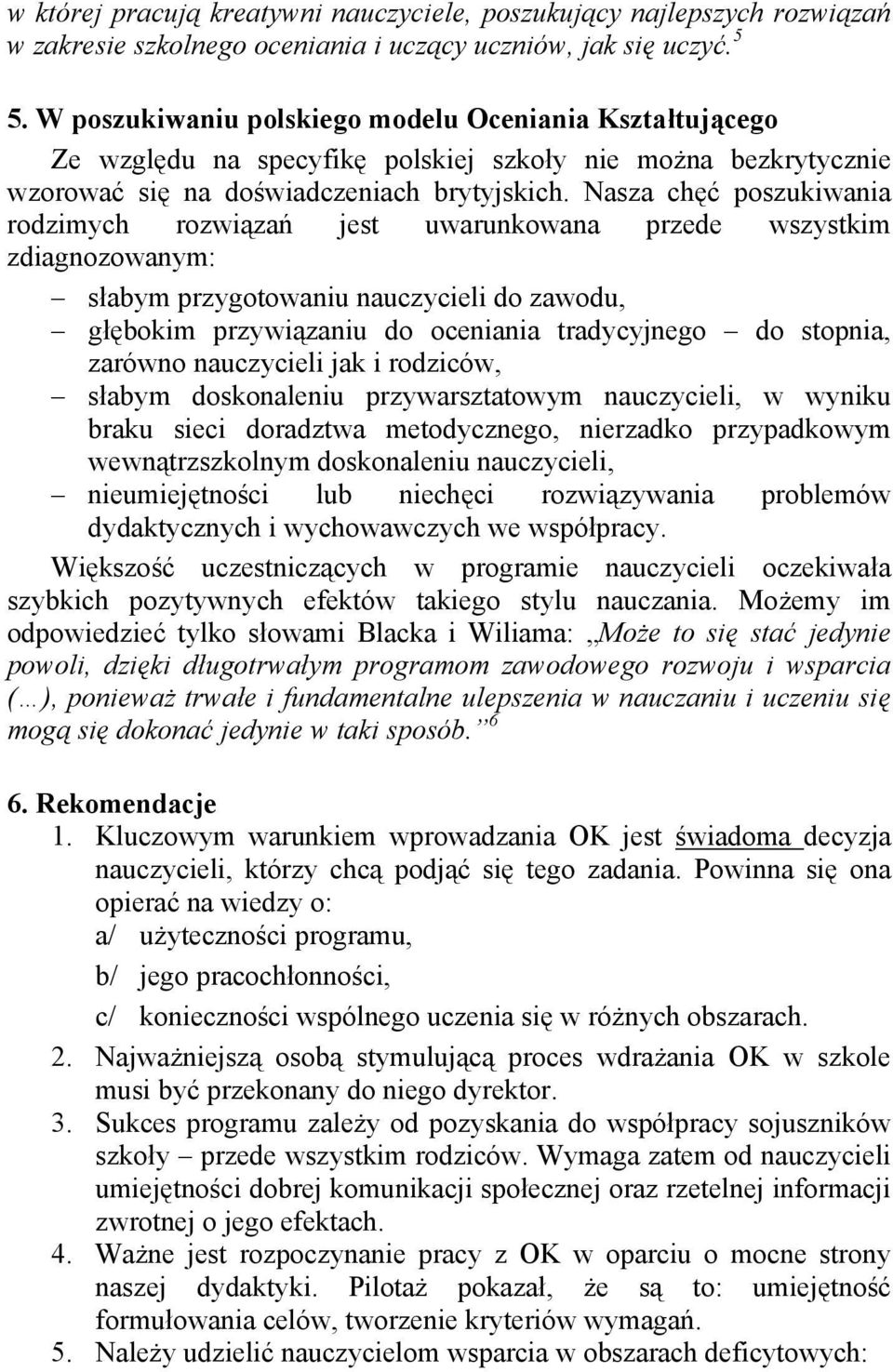 Nasza chęć poszukiwania rodzimych rozwiązań jest uwarunkowana przede wszystkim zdiagnozowanym: słabym przygotowaniu nauczycieli do zawodu, głębokim przywiązaniu do oceniania tradycyjnego do stopnia,