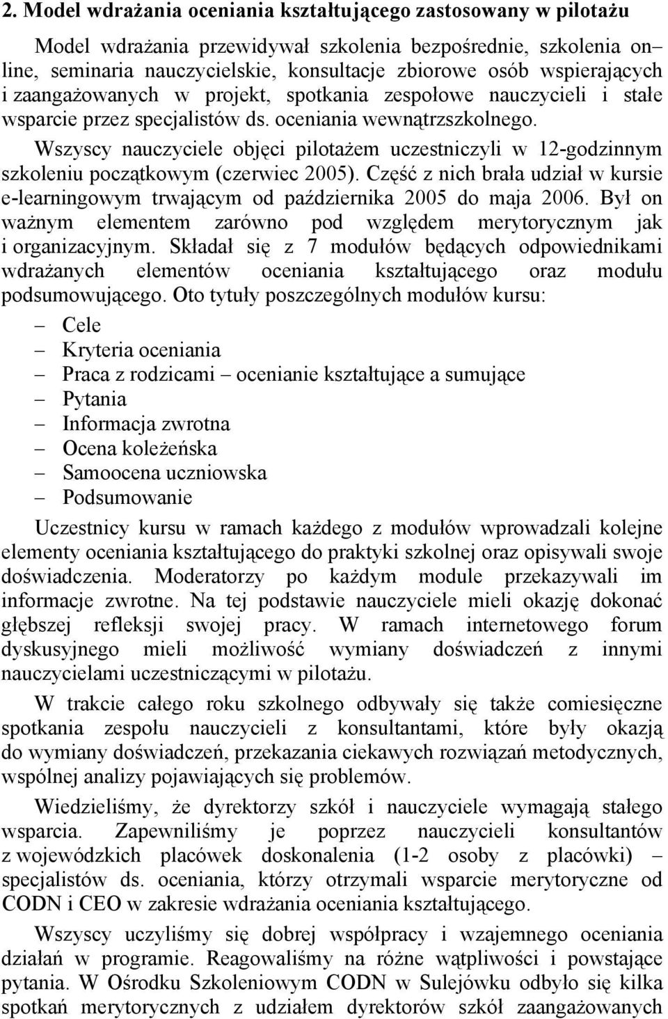 Wszyscy nauczyciele objęci pilotażem uczestniczyli w 12-godzinnym szkoleniu początkowym (czerwiec 2005). Część z nich brała udział w kursie e-learningowym trwającym od października 2005 do maja 2006.