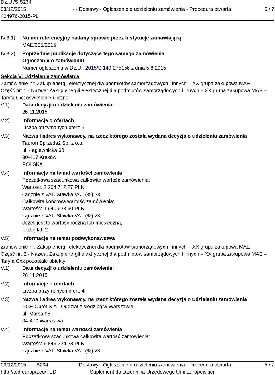 Część nr: 1 - Nazwa: Zakup energii elektrycznej dla podmiotów samorządowych i innych XX grupa zakupowa MAE Taryfa Cxx oświetlenie uliczne V.1) Data decyzji o udzieleniu zamówienia: 26.11.2015 V.2) V.