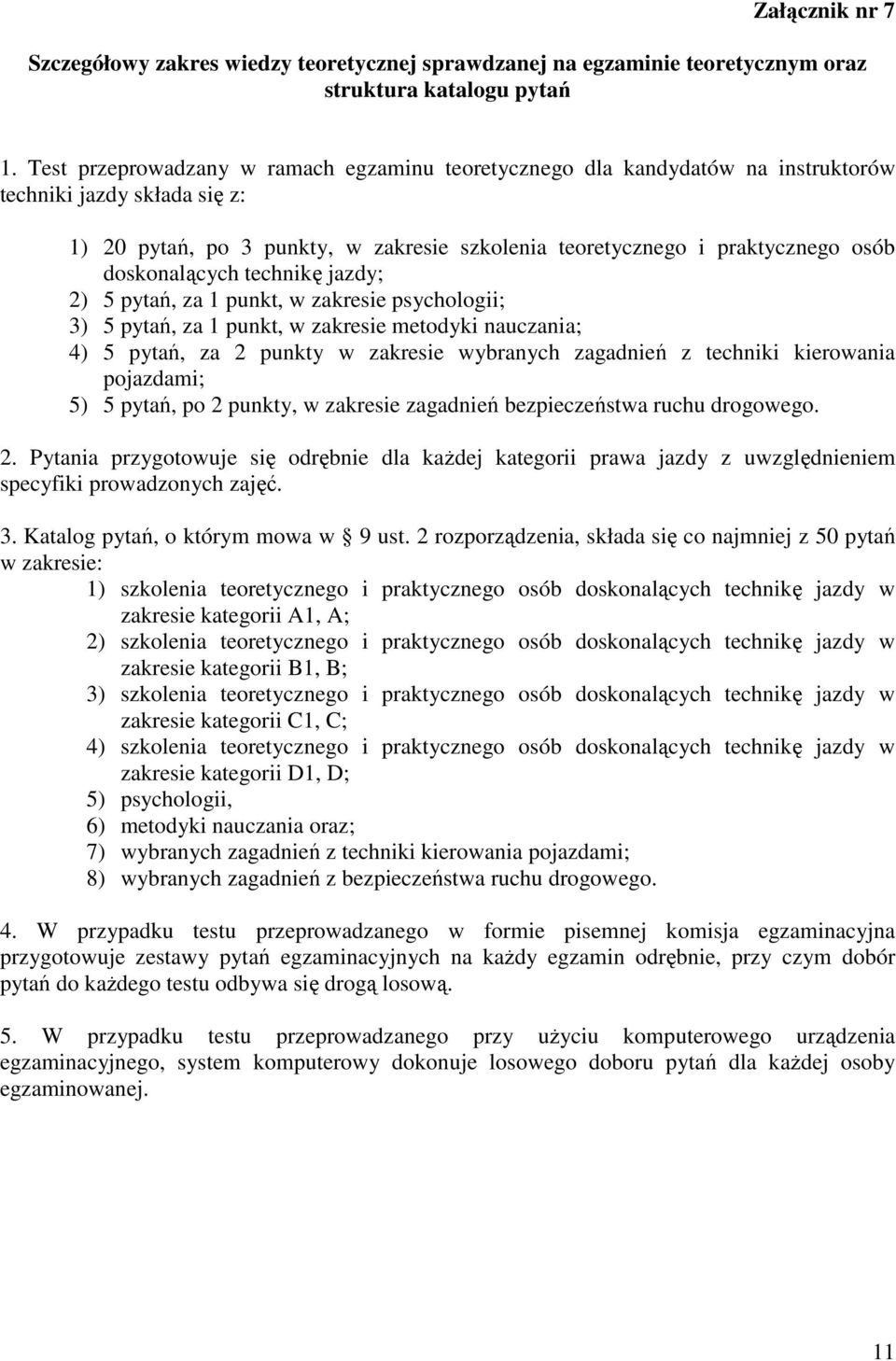 doskonalących technikę jazdy; 2) 5 pytań, za 1 punkt, w zakresie psychologii; 3) 5 pytań, za 1 punkt, w zakresie metodyki nauczania; 4) 5 pytań, za 2 punkty w zakresie wybranych zagadnień z techniki