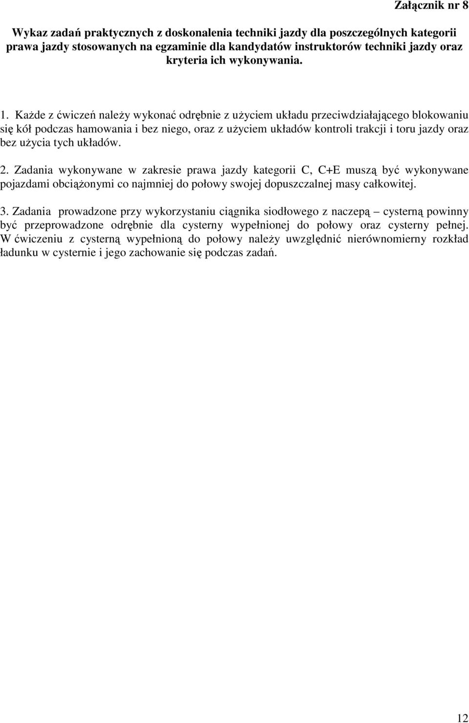 Każde z ćwiczeń należy wykonać odrębnie z użyciem układu przeciwdziałającego blokowaniu się kół podczas hamowania i bez niego, oraz z użyciem układów kontroli trakcji i toru jazdy oraz bez użycia