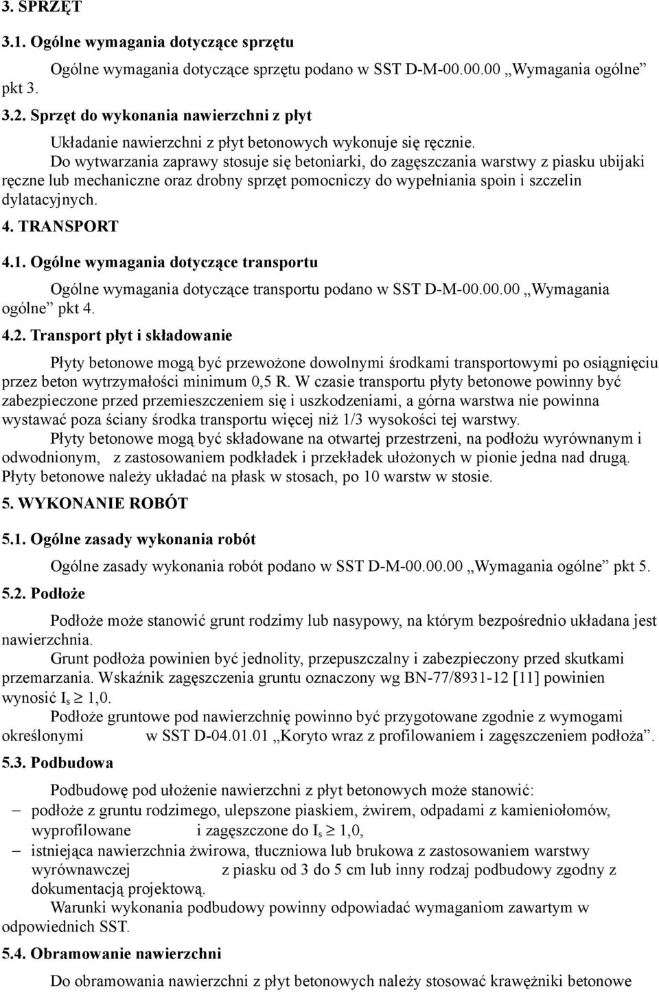 Do wytwarzania zaprawy stosuje się betoniarki, do zagęszczania warstwy z piasku ubijaki ręczne lub mechaniczne oraz drobny sprzęt pomocniczy do wypełniania spoin i szczelin dylatacyjnych. 4.