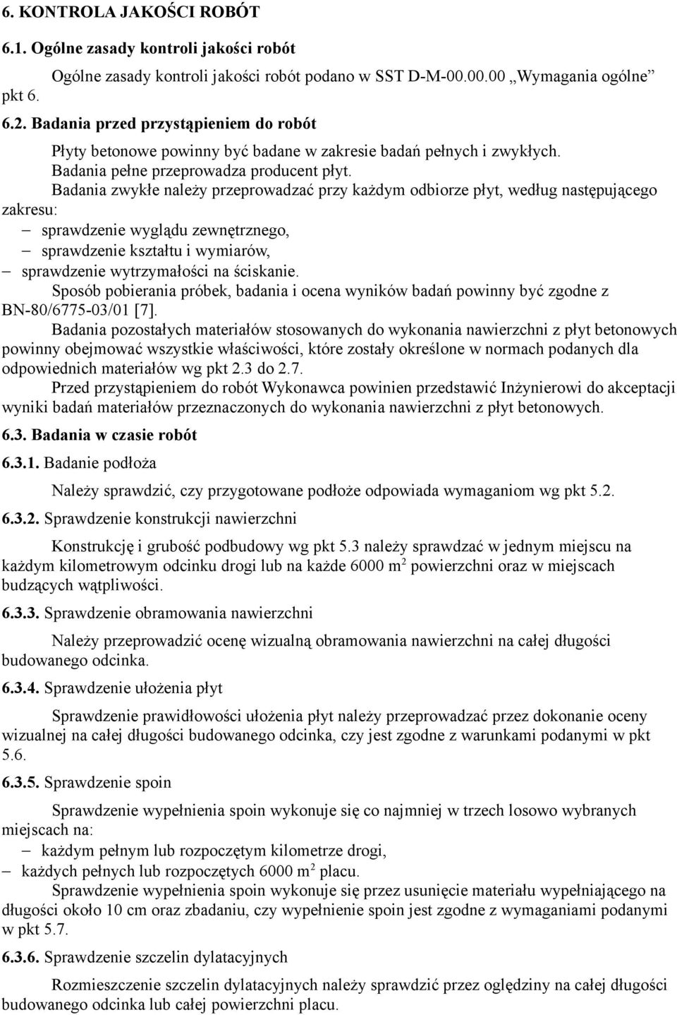 Badania zwykłe należy przeprowadzać przy każdym odbiorze płyt, według następującego zakresu: sprawdzenie wyglądu zewnętrznego, sprawdzenie kształtu i wymiarów, sprawdzenie wytrzymałości na ściskanie.