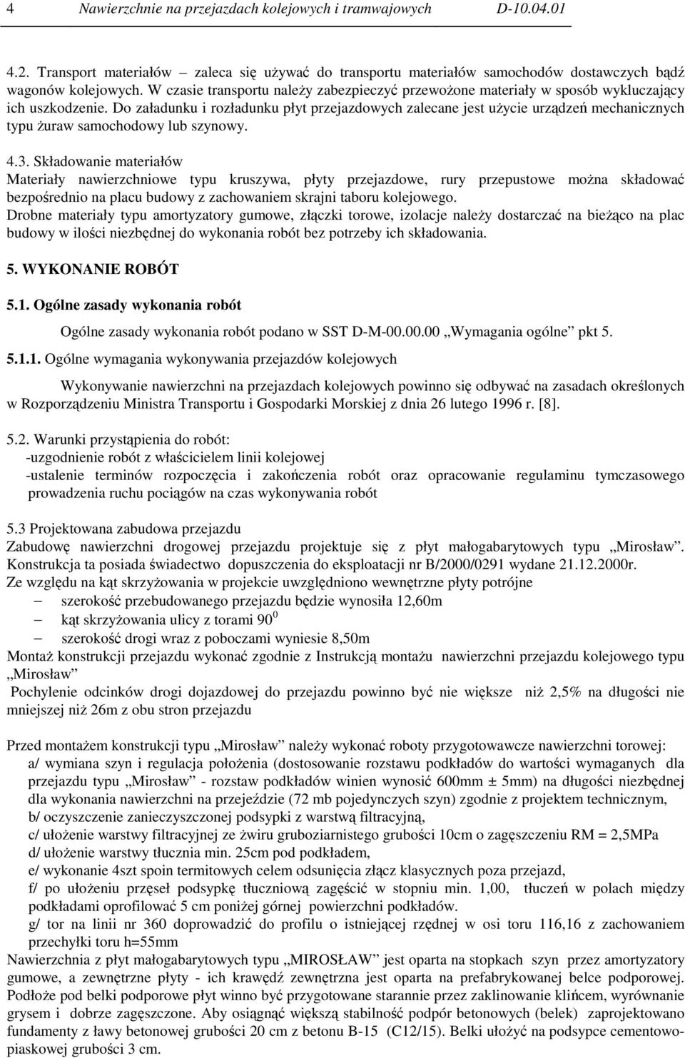 Do załadunku i rozładunku płyt przejazdowych zalecane jest użycie urządzeń mechanicznych typu żuraw samochodowy lub szynowy. 4.3.