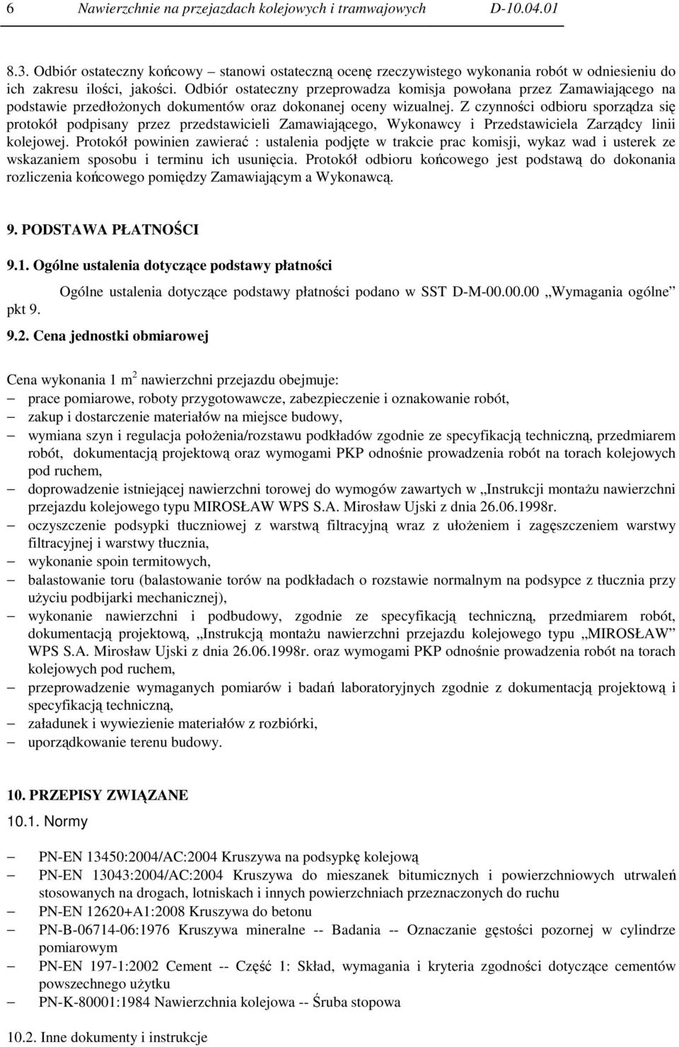 Z czynności odbioru sporządza się protokół podpisany przez przedstawicieli Zamawiającego, Wykonawcy i Przedstawiciela Zarządcy linii kolejowej.