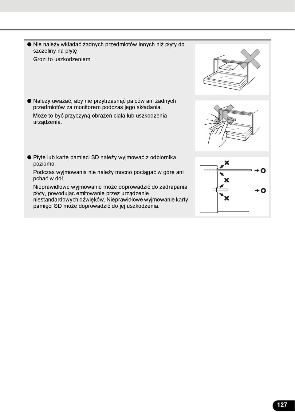 Może to być przyczyną obrażeń ciała lub uszkodzenia urządzenia. Płytę lub kartę pamięci SD należy wyjmować z odbiornika poziomo.