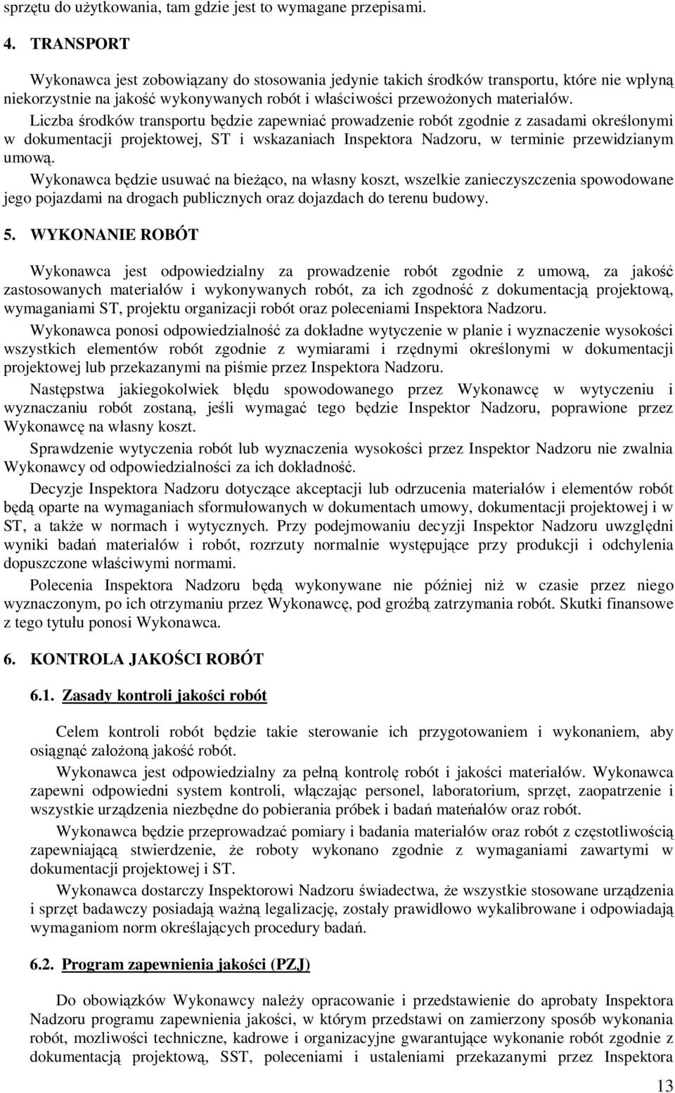 Liczba rodków transportu bdzie zapewnia prowadzenie robót zgodnie z zasadami okrelonymi w dokumentacji projektowej, ST i wskazaniach Inspektora Nadzoru, w terminie przewidzianym umow.