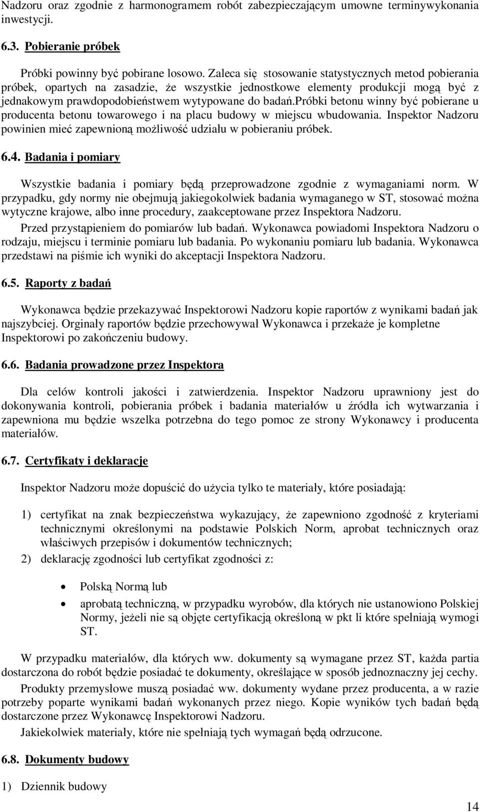 próbki betonu winny by pobierane u producenta betonu towarowego i na placu budowy w miejscu wbudowania. Inspektor Nadzoru powinien mie zapewnion moliwo udziau w pobieraniu próbek. 6.4.