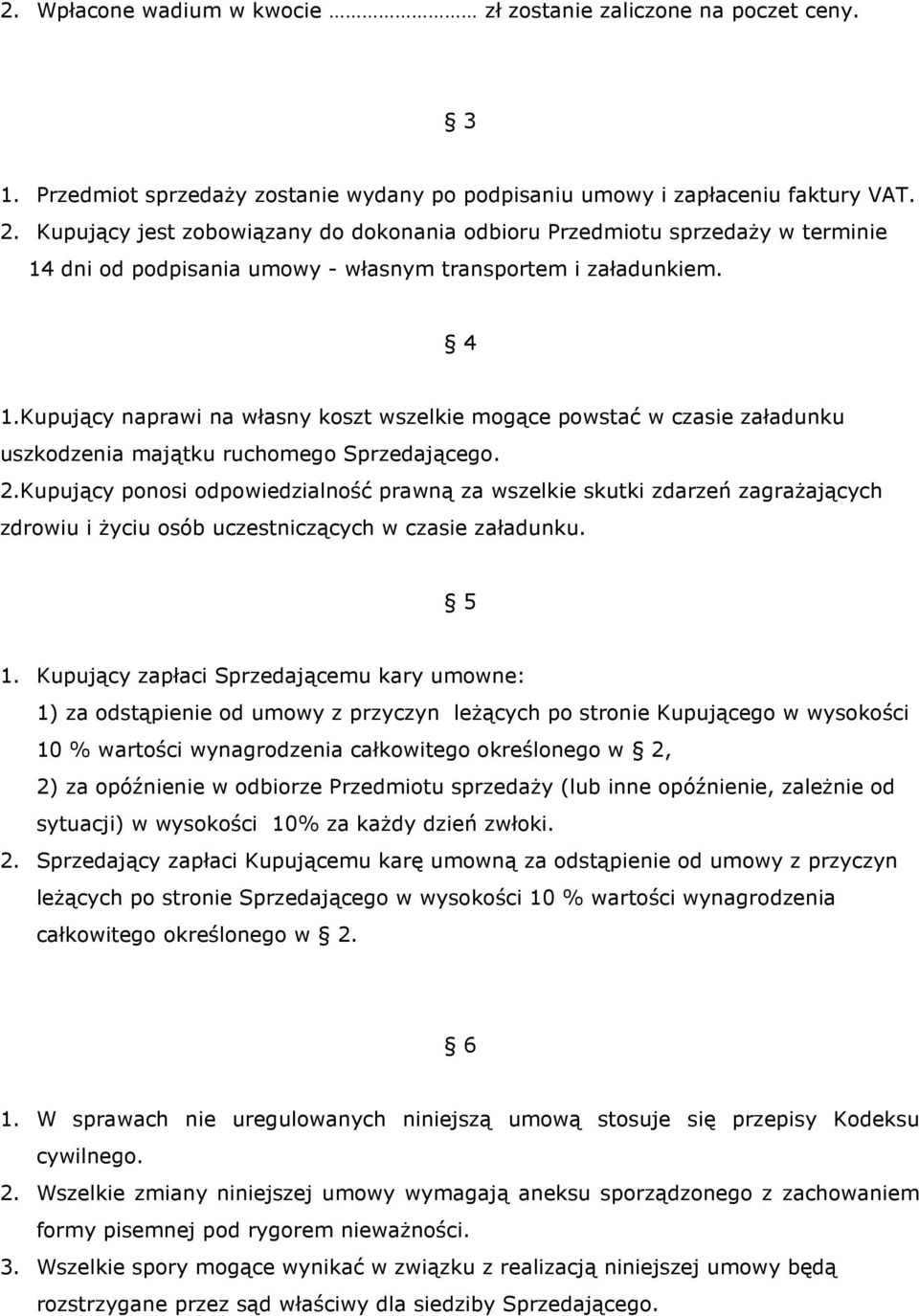 Kupujący naprawi na własny koszt wszelkie mogące powstać w czasie załadunku uszkodzenia majątku ruchomego Sprzedającego. 2.