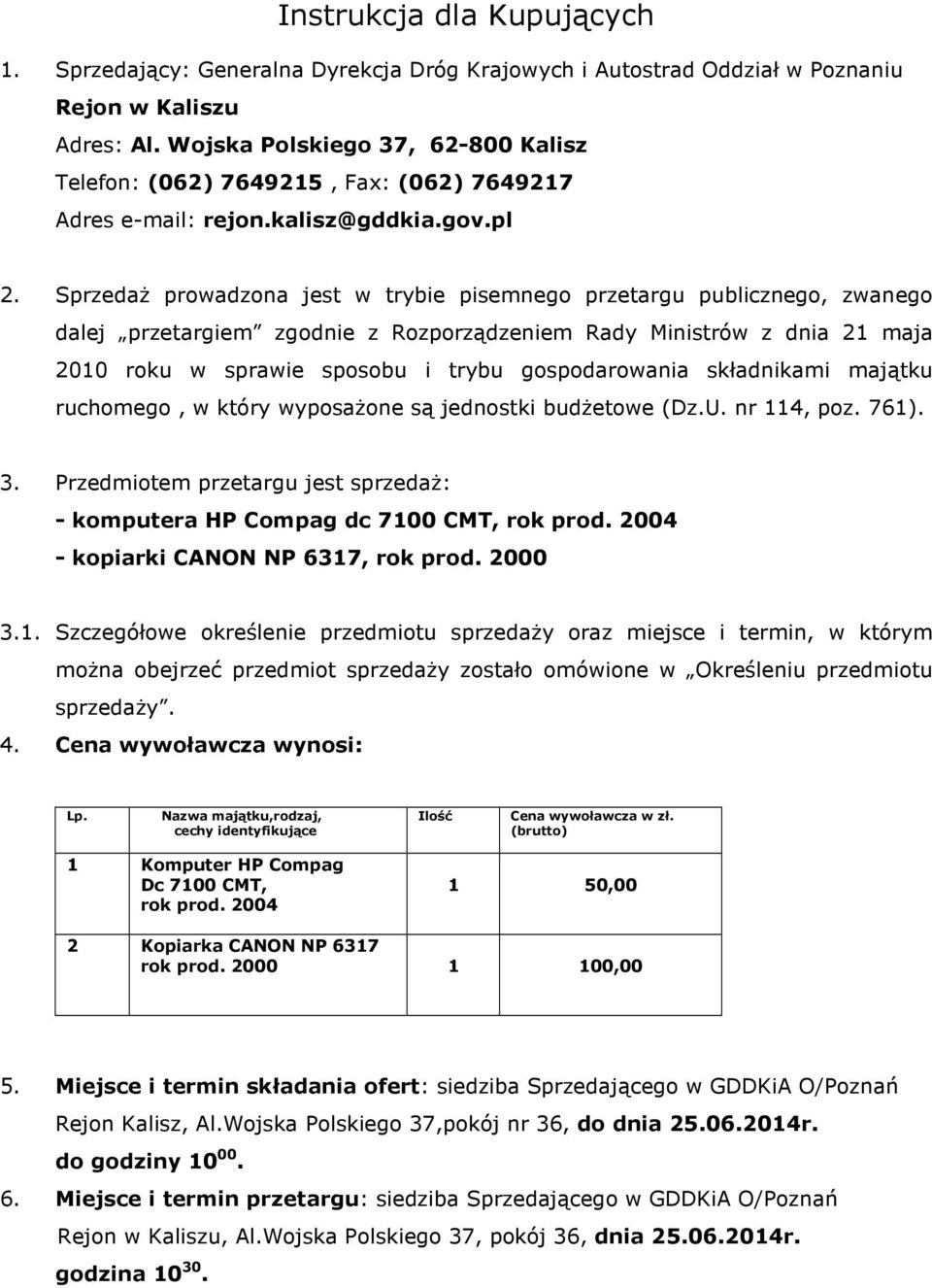 Sprzedaż prowadzona jest w trybie pisemnego przetargu publicznego, zwanego dalej przetargiem zgodnie z Rozporządzeniem Rady Ministrów z dnia 21 maja 2010 roku w sprawie sposobu i trybu gospodarowania