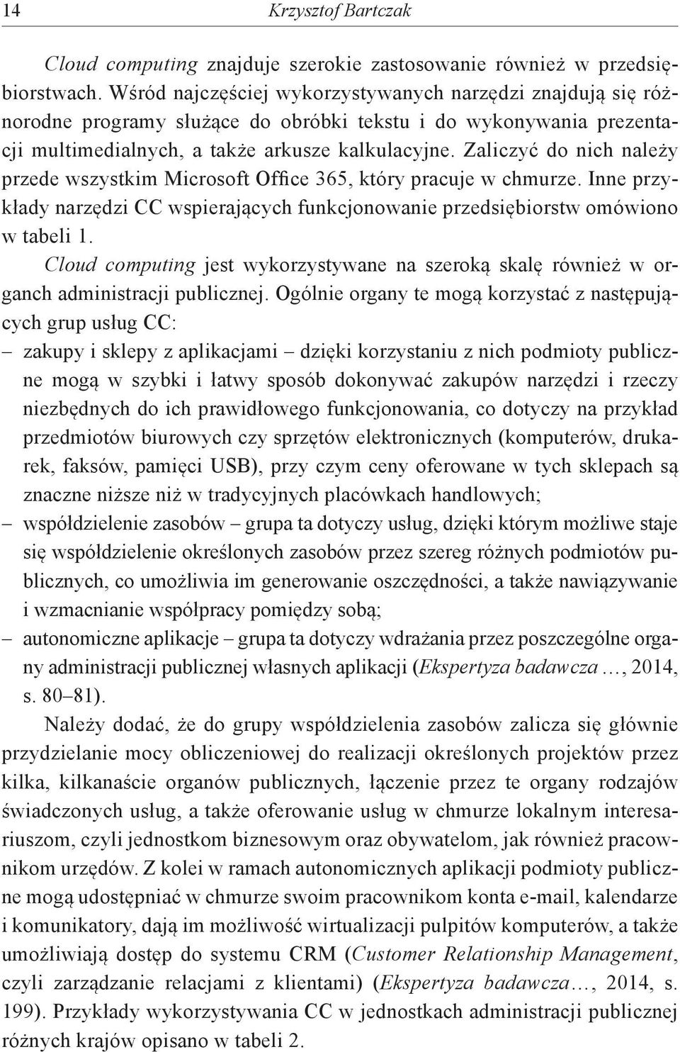 Zaliczyć do nich należy przede wszystkim Microsoft Office 365, który pracuje w chmurze. Inne przykłady narzędzi CC wspierających funkcjonowanie przedsiębiorstw omówiono w tabeli 1.