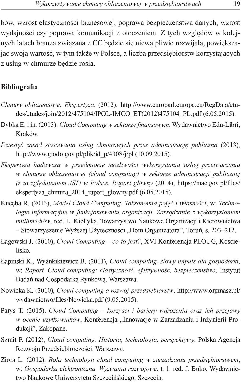 będzie rosła. Bibliografia Chmury obliczeniowe. Ekspertyza. (2012), http://www.europarl.europa.eu/regdata/etudes/etudes/join/2012/475104/ipol-imco_et(2012)475104_pl.pdf (6.05.2015). Dybka E. i in.