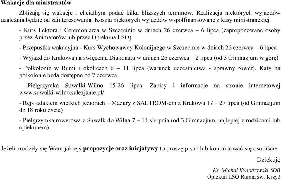 - Kurs Lektora i Ceremoniarza w Szczecinie w dniach 26 czerwca 6 lipca (zaproponowane osoby przez Animatorów lub przez Opiekuna LSO) - Przepustka wakacyjna - Kurs Wychowawcy Kolonijnego w Szczecinie