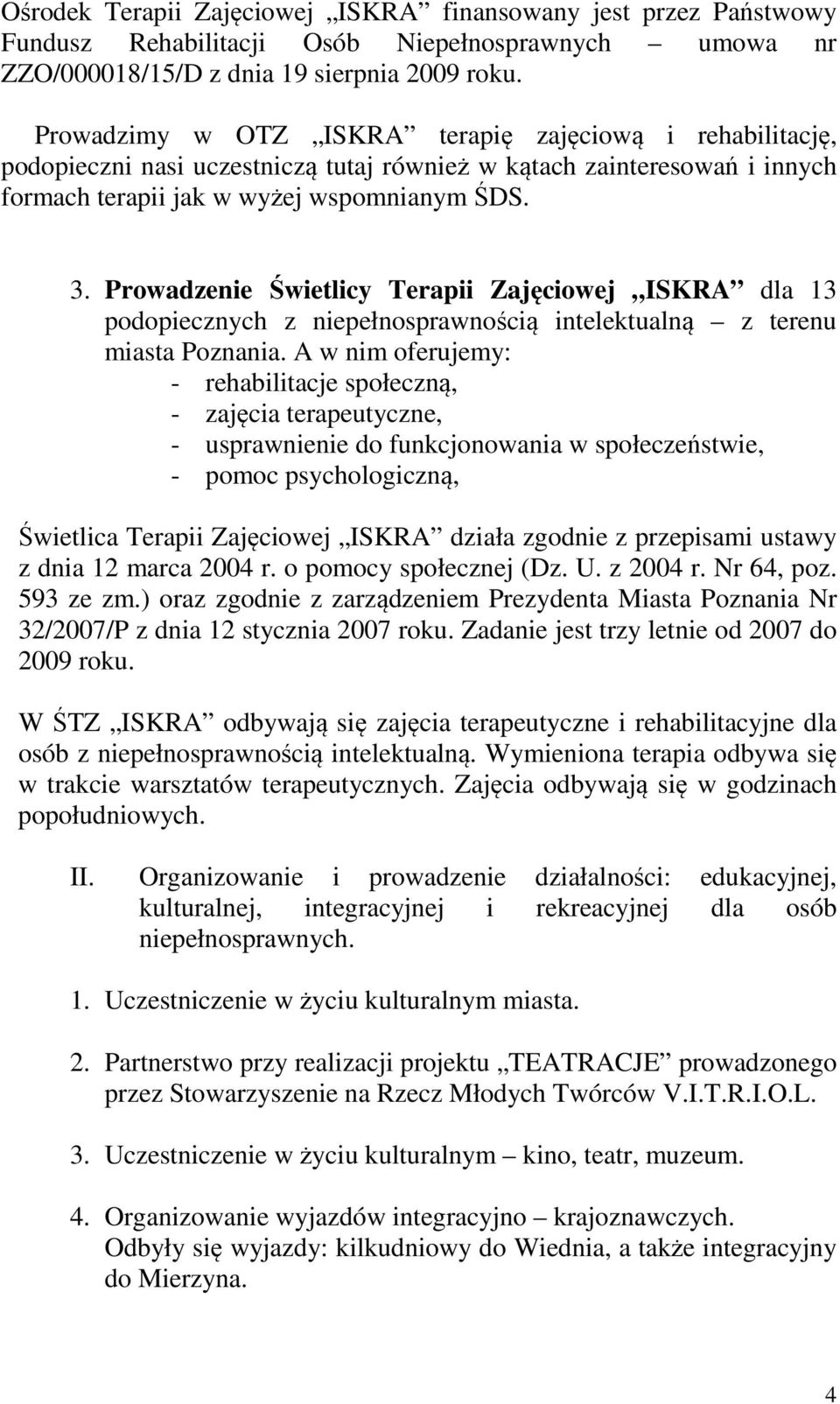 Prowadzenie Świetlicy Terapii Zajęciowej ISKRA dla 13 podopiecznych z niepełnosprawnością intelektualną z terenu miasta Poznania.