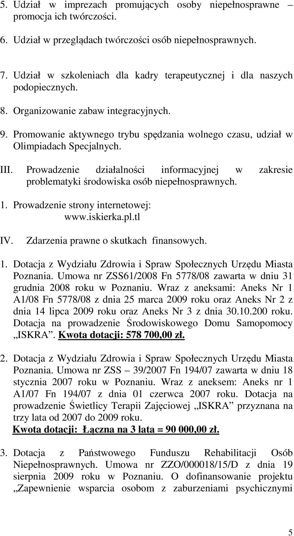 Promowanie aktywnego trybu spędzania wolnego czasu, udział w Olimpiadach Specjalnych. III. Prowadzenie działalności informacyjnej w zakresie problematyki środowiska osób niepełnosprawnych. 1.