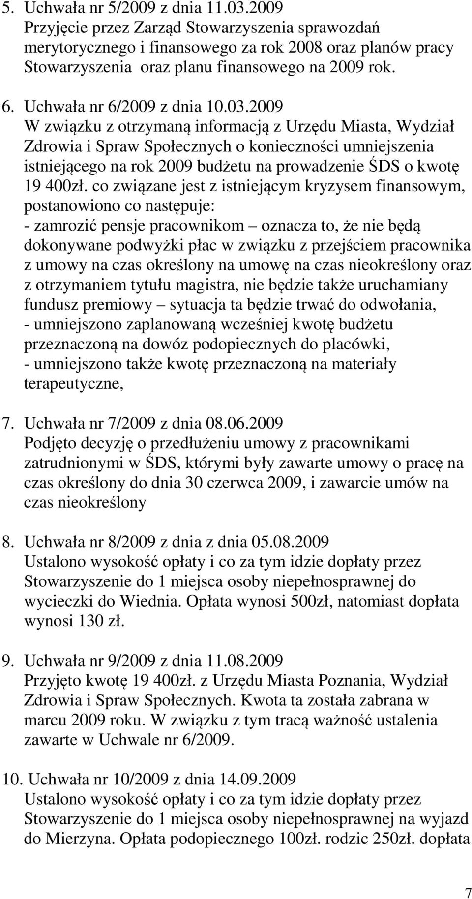 2009 W związku z otrzymaną informacją z Urzędu Miasta, Wydział Zdrowia i Spraw Społecznych o konieczności umniejszenia istniejącego na rok 2009 budżetu na prowadzenie ŚDS o kwotę 19 400zł.