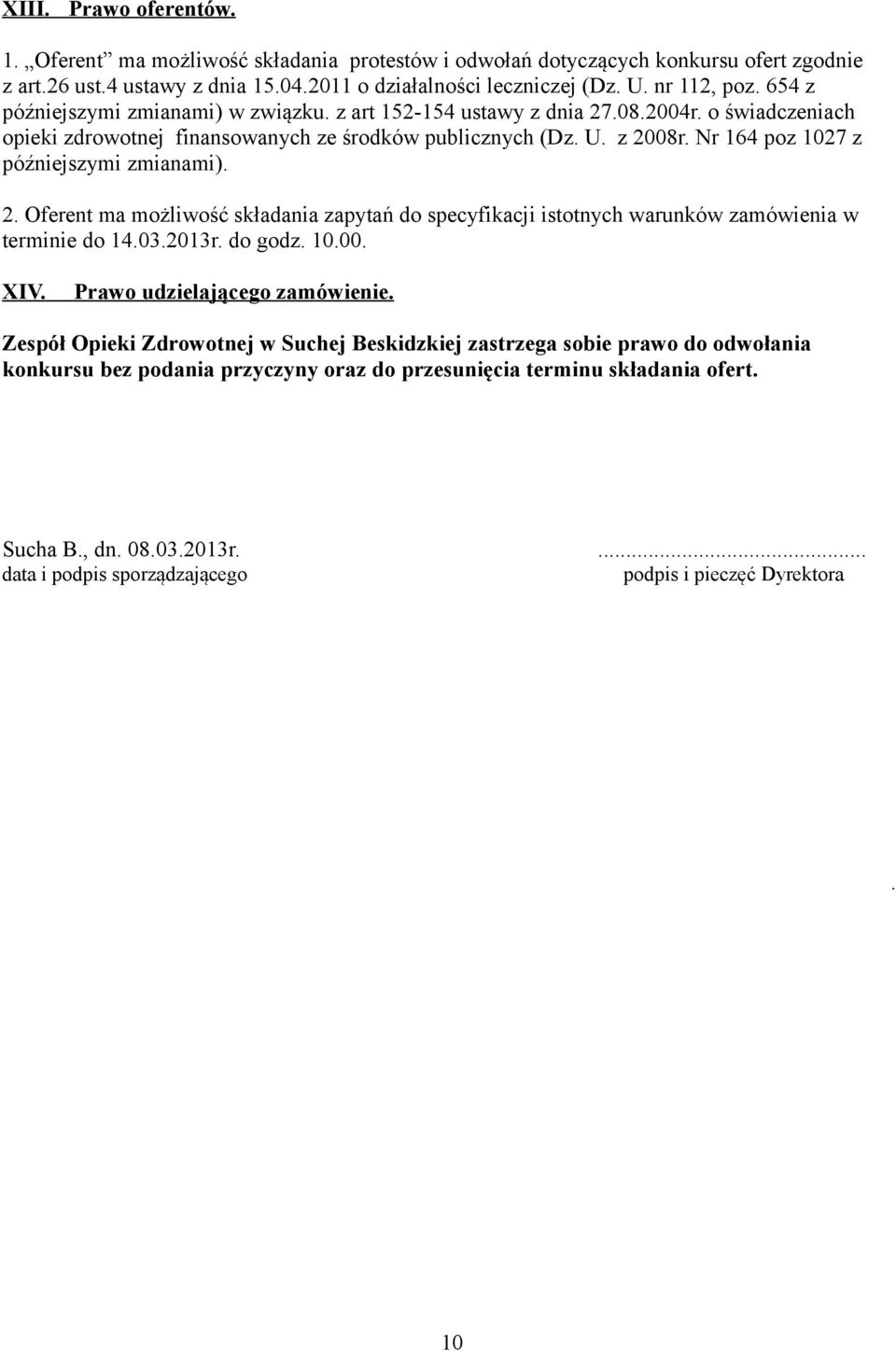 Nr 164 poz 1027 z późniejszymi zmianami). 2. Oferent ma możliwość składania zapytań do specyfikacji istotnych warunków zamówienia w terminie do 14.03.2013r. do godz. 10.00. XIV.