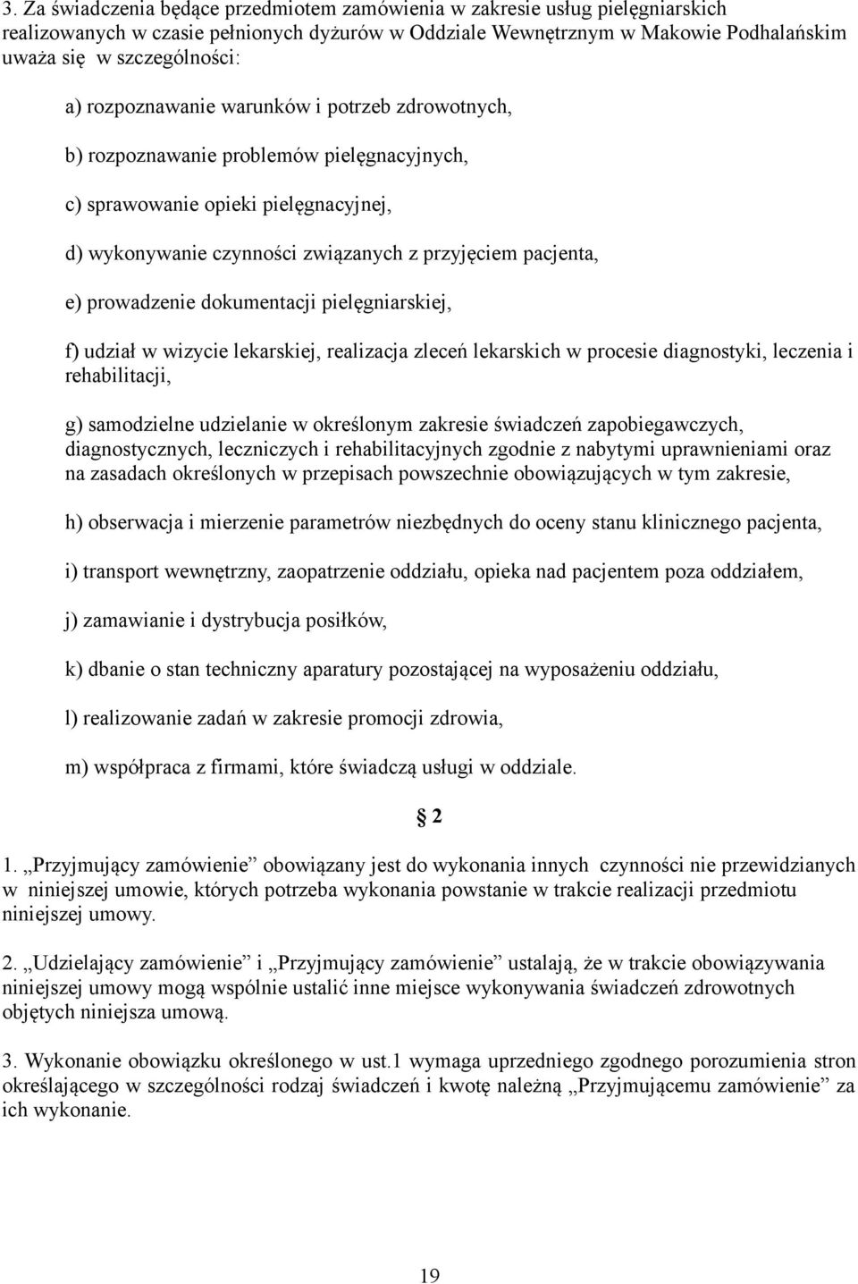 prowadzenie dokumentacji pielęgniarskiej, f) udział w wizycie lekarskiej, realizacja zleceń lekarskich w procesie diagnostyki, leczenia i rehabilitacji, g) samodzielne udzielanie w określonym