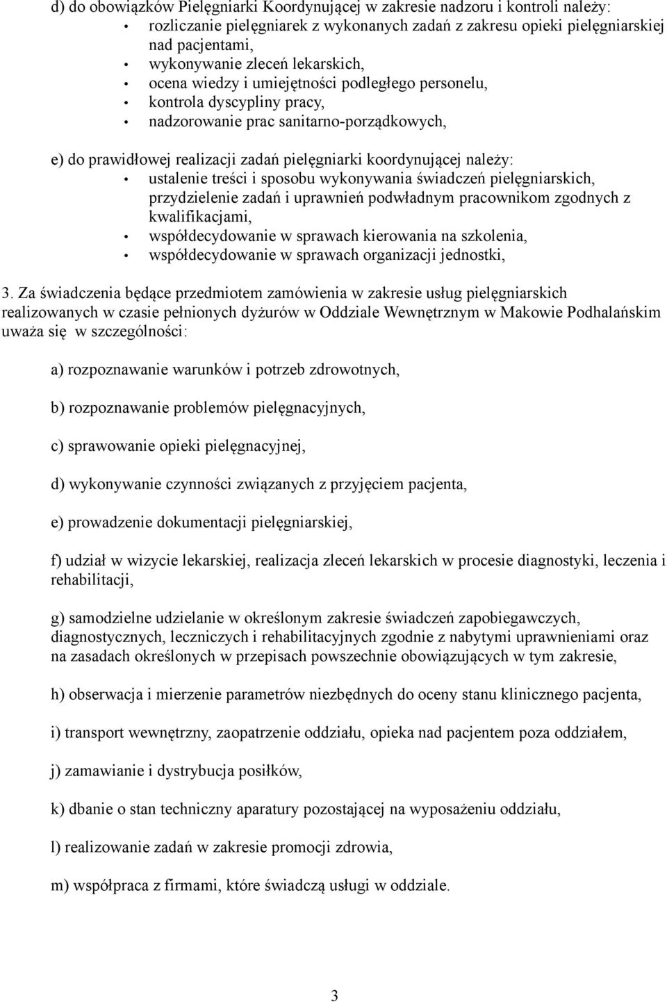 należy: ustalenie treści i sposobu wykonywania świadczeń pielęgniarskich, przydzielenie zadań i uprawnień podwładnym pracownikom zgodnych z kwalifikacjami, współdecydowanie w sprawach kierowania na