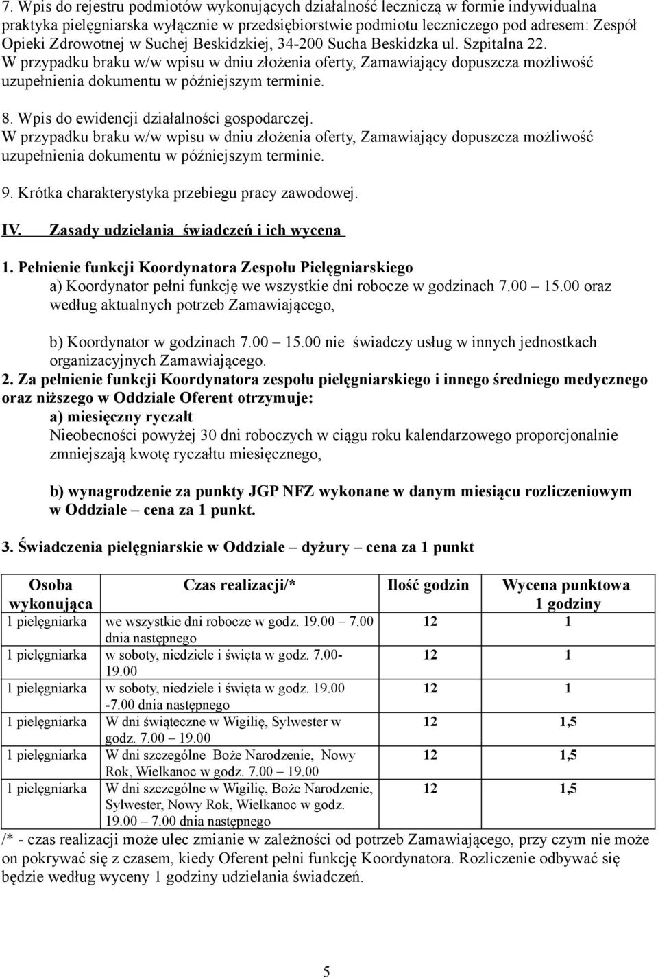 Wpis do ewidencji działalności gospodarczej. W przypadku braku w/w wpisu w dniu złożenia oferty, Zamawiający dopuszcza możliwość uzupełnienia dokumentu w późniejszym terminie. 9.