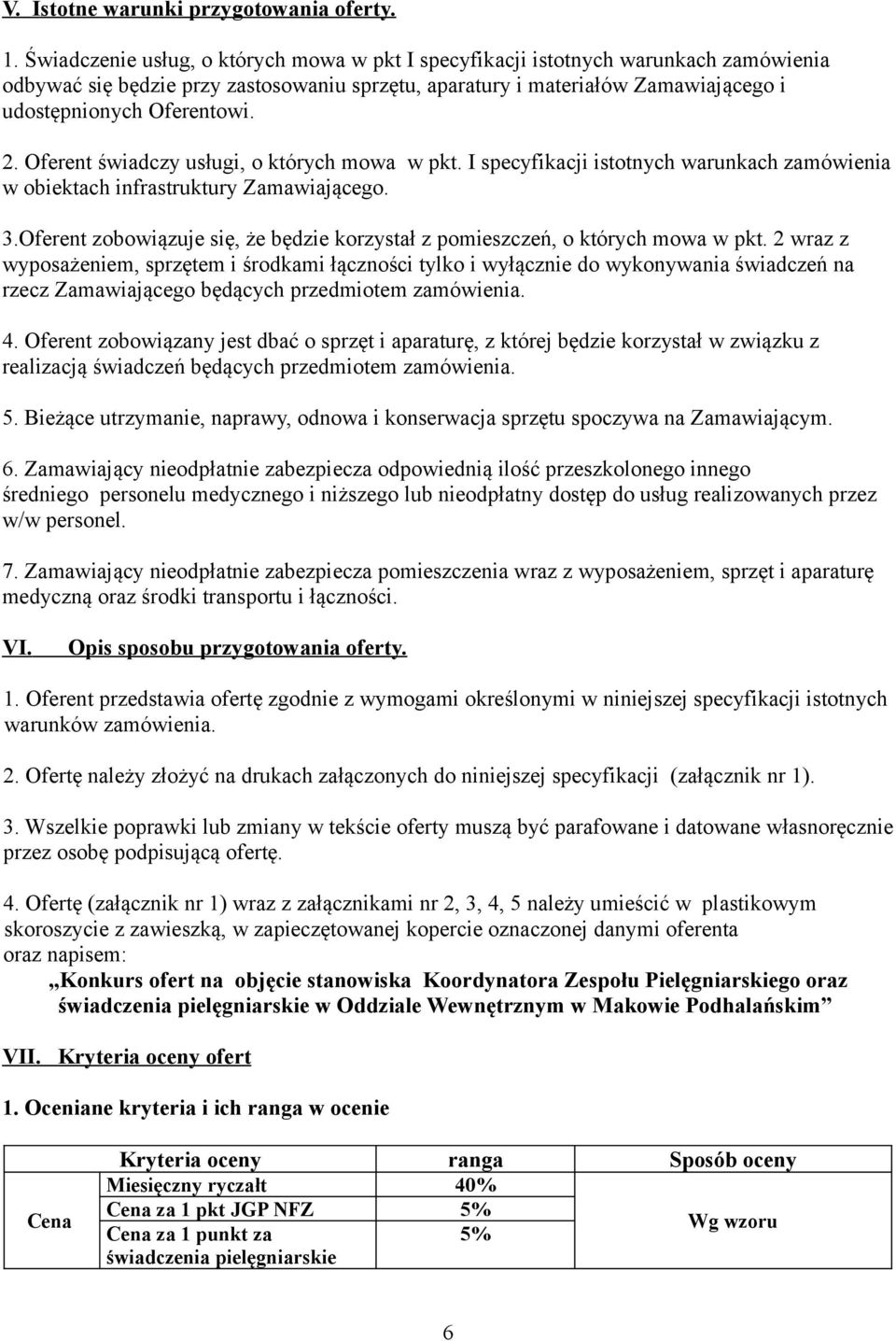 Oferent świadczy usługi, o których mowa w pkt. I specyfikacji istotnych warunkach zamówienia w obiektach infrastruktury Zamawiającego. 3.