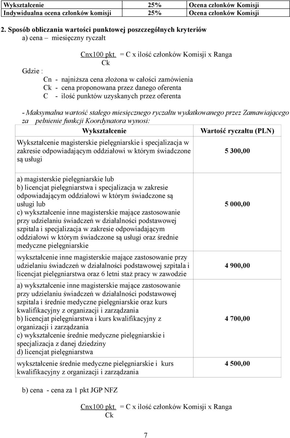 = C x ilość członków Komisji x Ranga Ck Gdzie : Cn - najniższa cena złożona w całości zamówienia Ck - cena proponowana przez danego oferenta C - ilość punktów uzyskanych przez oferenta - Maksymalna