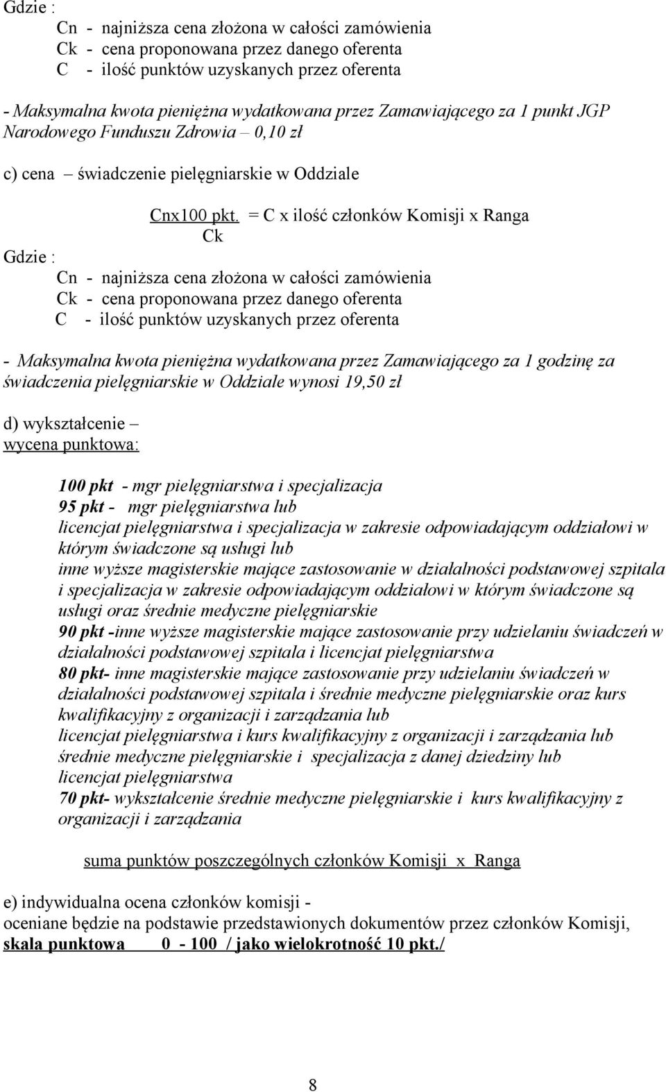 = C x ilość członków Komisji x Ranga Ck  Zamawiającego za 1 godzinę za świadczenia pielęgniarskie w Oddziale wynosi 19,50 zł d) wykształcenie wycena punktowa: 100 pkt - mgr pielęgniarstwa i