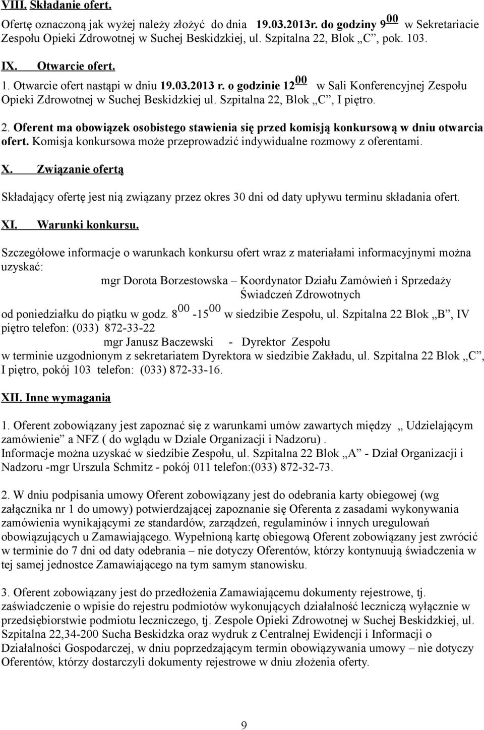 , Blok C, I piętro. 2. Oferent ma obowiązek osobistego stawienia się przed komisją konkursową w dniu otwarcia ofert. Komisja konkursowa może przeprowadzić indywidualne rozmowy z oferentami. X.