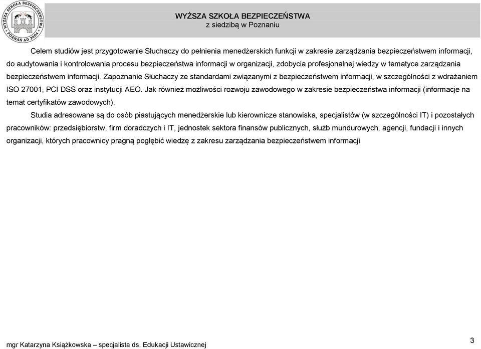 Zapoznanie Słuchaczy ze standardami związanymi z bezpieczeństwem informacji, w szczególności z wdrażaniem ISO 27001, PCI DSS oraz instytucji AEO.