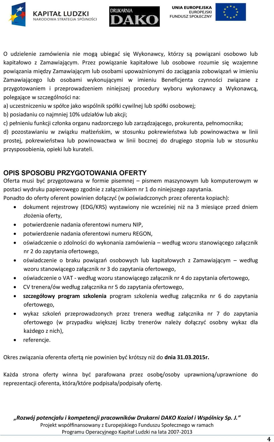 imieniu Beneficjenta czynności związane z przygotowaniem i przeprowadzeniem niniejszej procedury wyboru wykonawcy a Wykonawcą, polegające w szczególności na: a) uczestniczeniu w spółce jako wspólnik