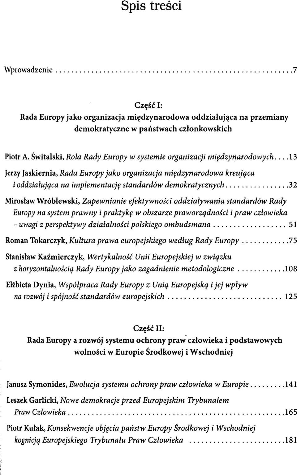 ...13 Jerzy Jaskiernia, Rada Europy jako organizacja międzynarodowa kreująca i oddziałująca na implementację standardów demokratycznych 32 Mirosław Wróblewski, Zapewnianie efektywności oddziaływania