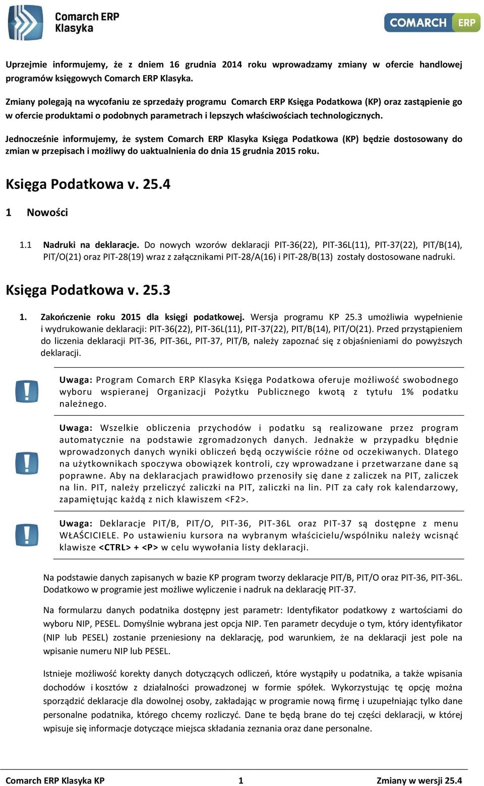 Jednocześnie informujemy, że system Comarch ERP Klasyka Księga Podatkowa (KP) będzie dostosowany do zmian w przepisach i możliwy do uaktualnienia do dnia 15 grudnia 2015 roku. Księga Podatkowa v. 25.