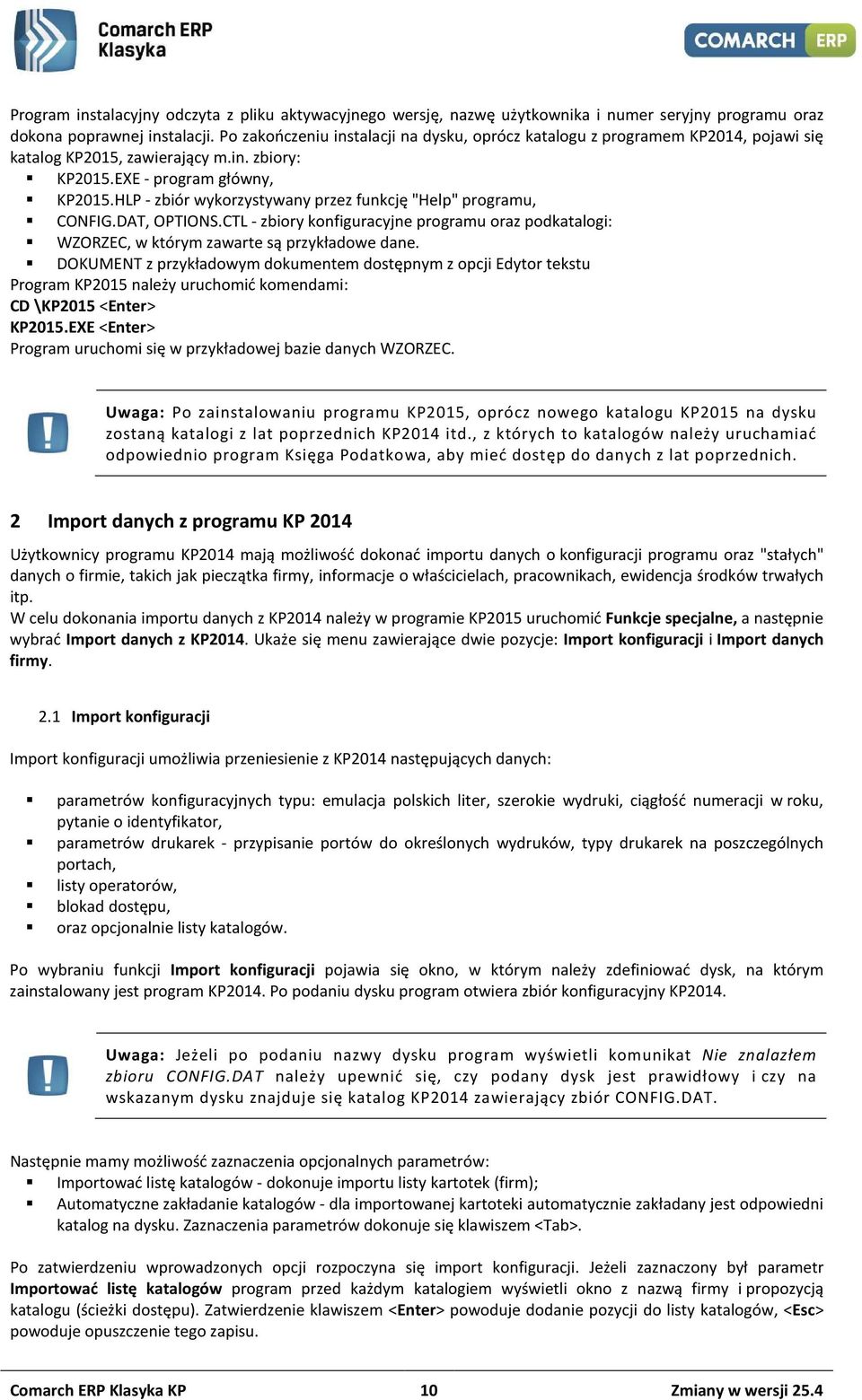 HLP - zbiór wykorzystywany przez funkcję "Help" programu, CONFIG.DAT, OPTIONS.CTL - zbiory konfiguracyjne programu oraz podkatalogi: WZORZEC, w którym zawarte są przykładowe dane.