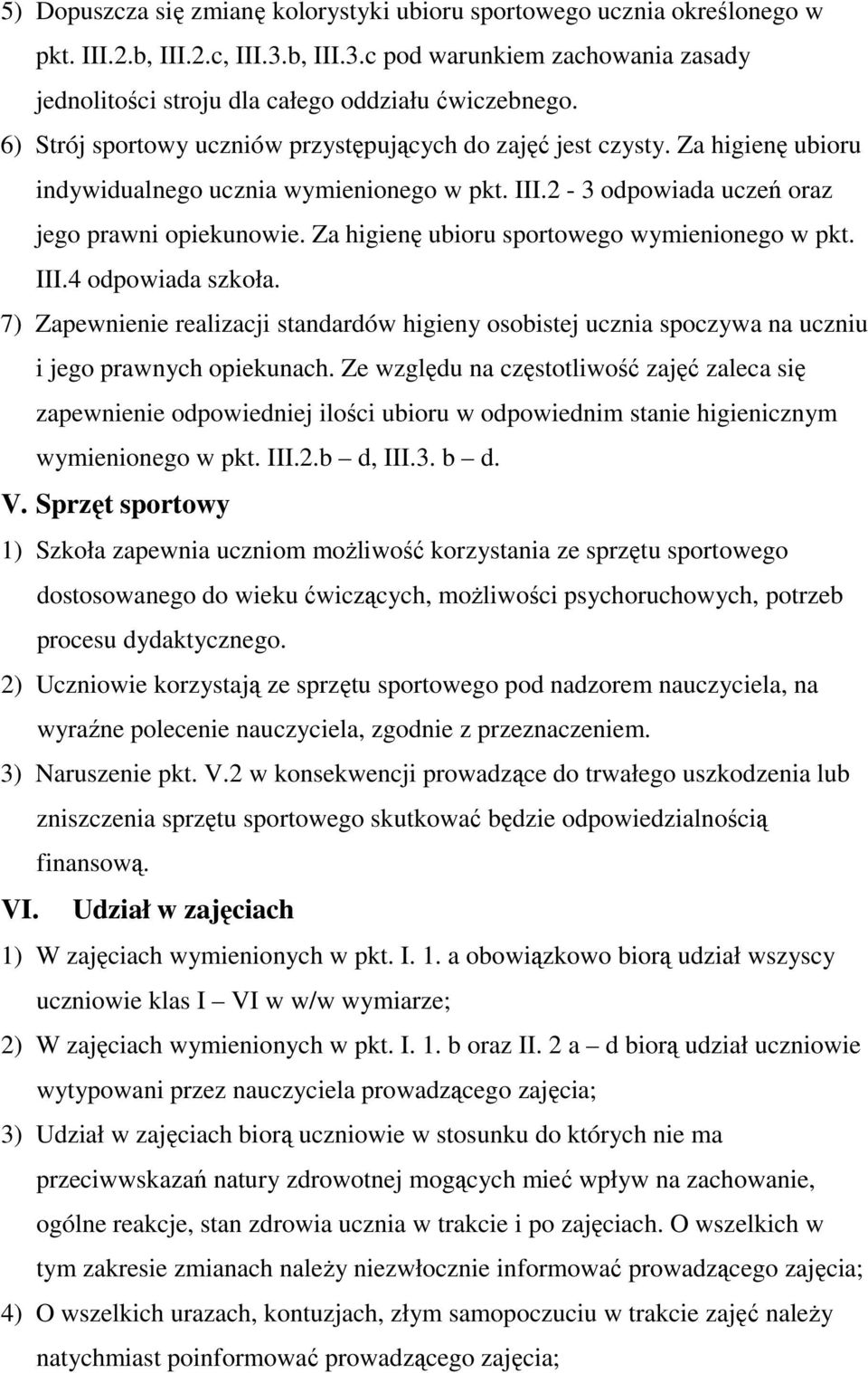 Za higienę ubioru sportowego wymienionego w pkt. III.4 odpowiada szkoła. 7) Zapewnienie realizacji standardów higieny osobistej ucznia spoczywa na uczniu i jego prawnych opiekunach.