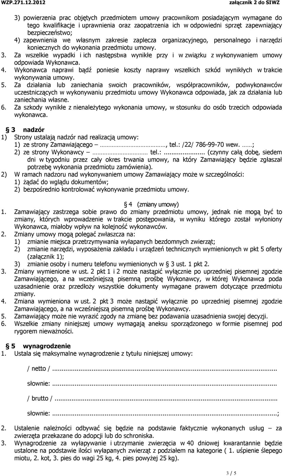 Za wszelkie wypadki i ich następstwa wynikłe przy i w związku z wykonywaniem umowy odpowiada Wykonawca. 4.