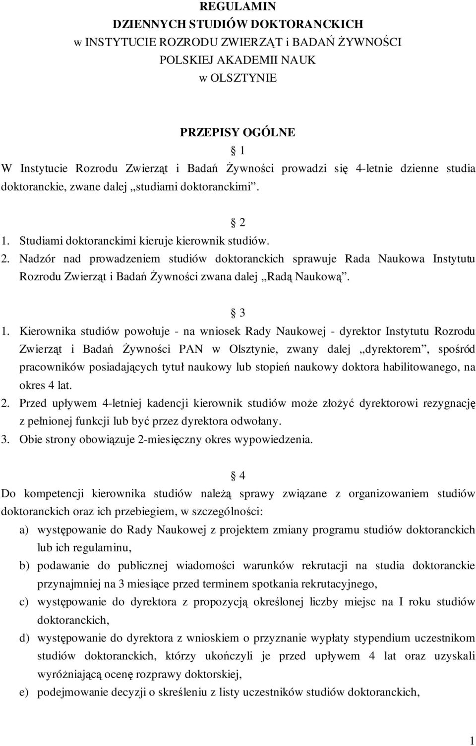 1. Studiami doktoranckimi kieruje kierownik studiów. 2. Nadzór nad prowadzeniem studiów doktoranckich sprawuje Rada Naukowa Instytutu Rozrodu Zwierząt i Badań śywności zwana dalej Radą Naukową. 3 1.