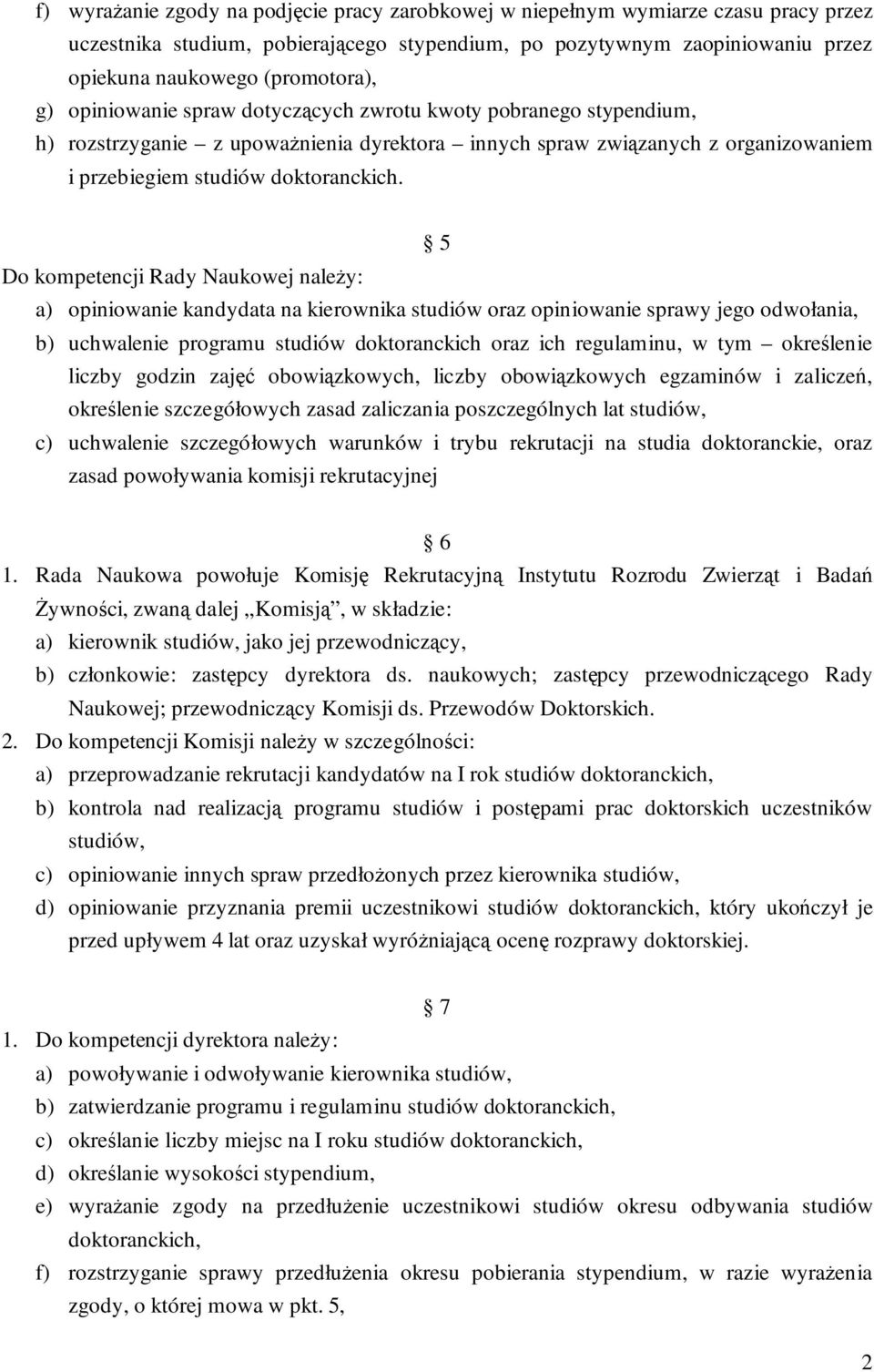 5 Do kompetencji Rady Naukowej naleŝy: a) opiniowanie kandydata na kierownika studiów oraz opiniowanie sprawy jego odwołania, b) uchwalenie programu studiów doktoranckich oraz ich regulaminu, w tym