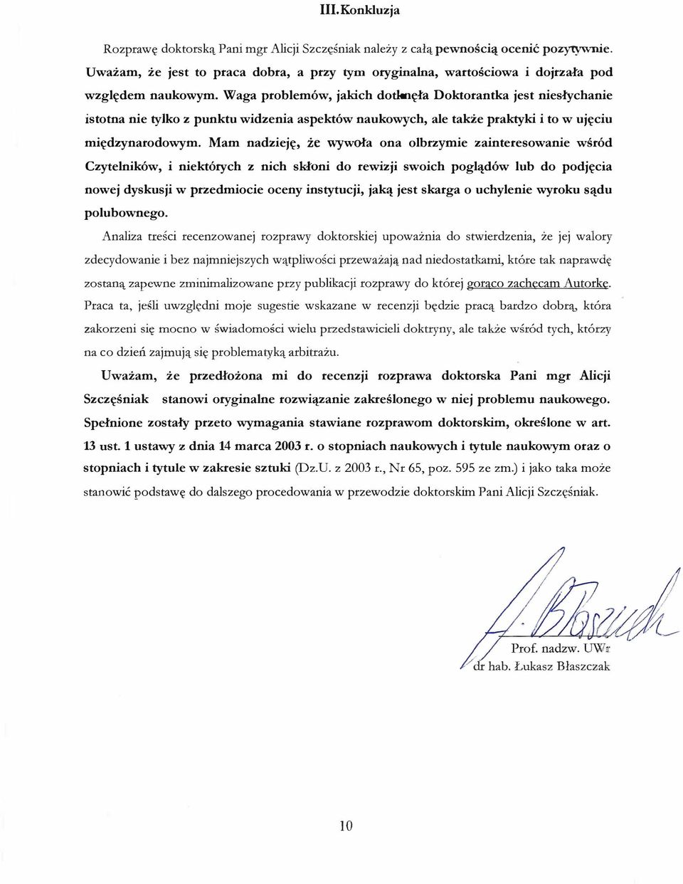 Waga problem6w, jakich dotkn la Doktorantka jest nieslychanie istotna nie tylko z punktu widzenia aspekt6w naukowych, ale tak:ze praktyki i to w uj ciu mi dzynarodowym.