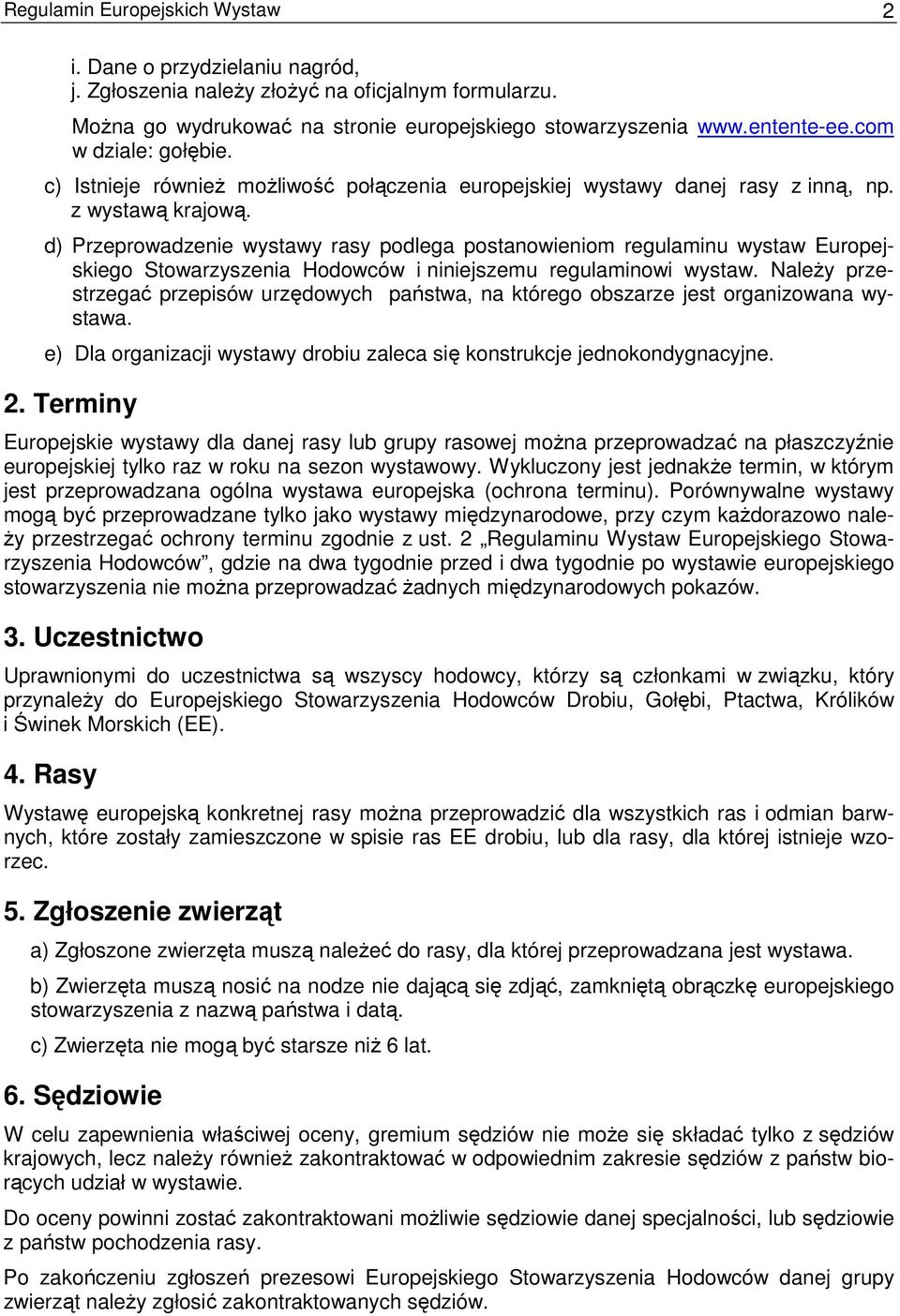 d) Przeprowadzenie wystawy rasy podlega postanowieniom regulaminu wystaw Europejskiego Stowarzyszenia Hodowców i niniejszemu regulaminowi wystaw.