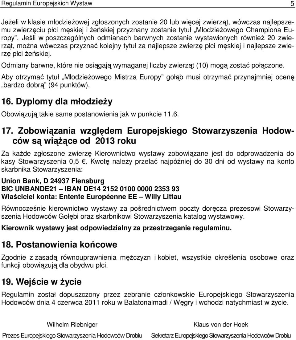 Jeśli w poszczególnych odmianach barwnych zostanie wystawionych równieŝ 20 zwierząt, moŝna wówczas przyznać kolejny tytuł za najlepsze zwierzę płci męskiej i najlepsze zwierzę płci Ŝeńskiej.
